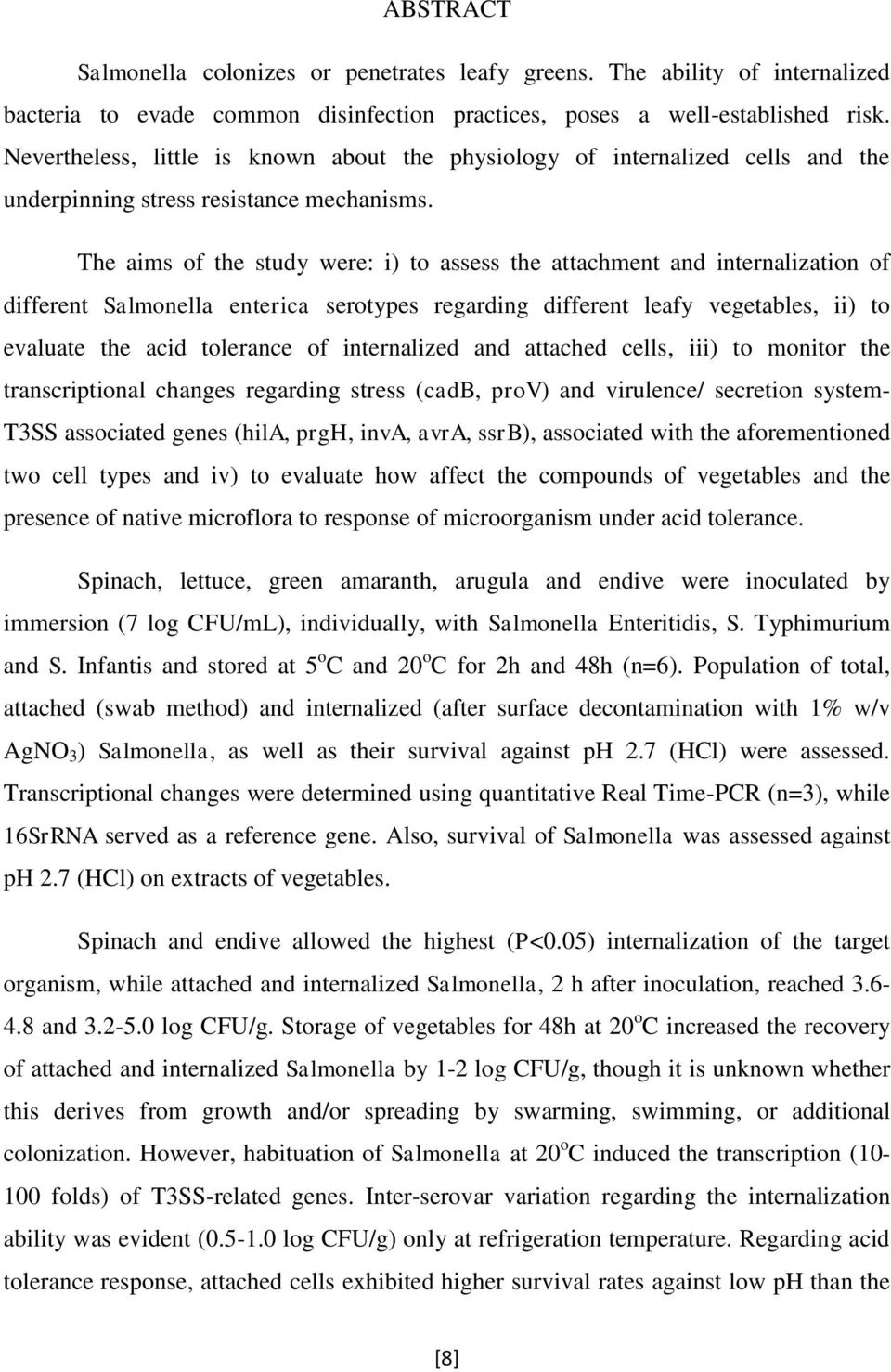 The aims of the study were: i) to assess the attachment and internalization of different Salmonella enterica serotypes regarding different leafy vegetables, ii) to evaluate the acid tolerance of