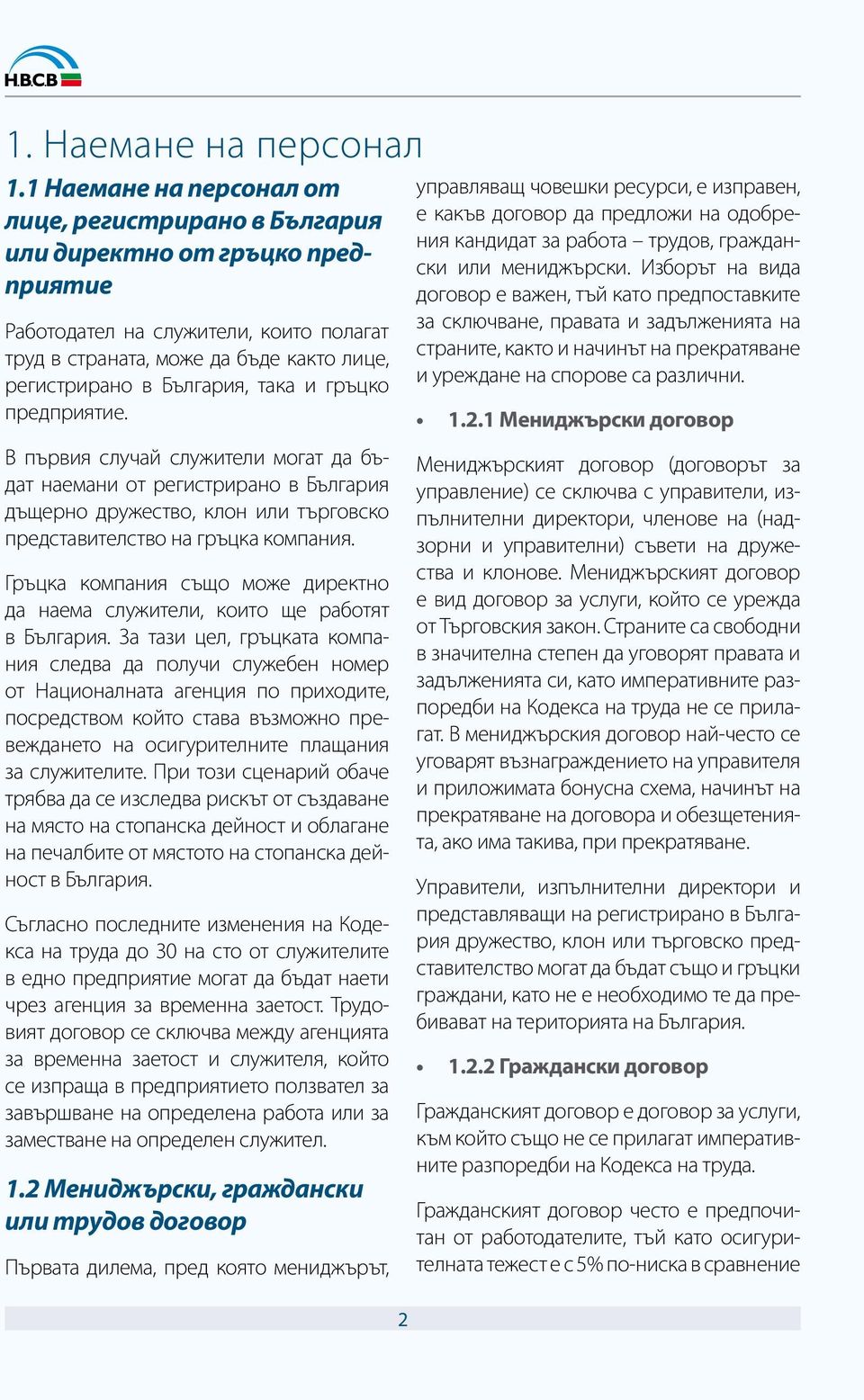 така и гръцко предприятие. В първия случай служители могат да бъдат наемани от регистрирано в България дъщерно дружество, клон или търговско представителство на гръцка компания.