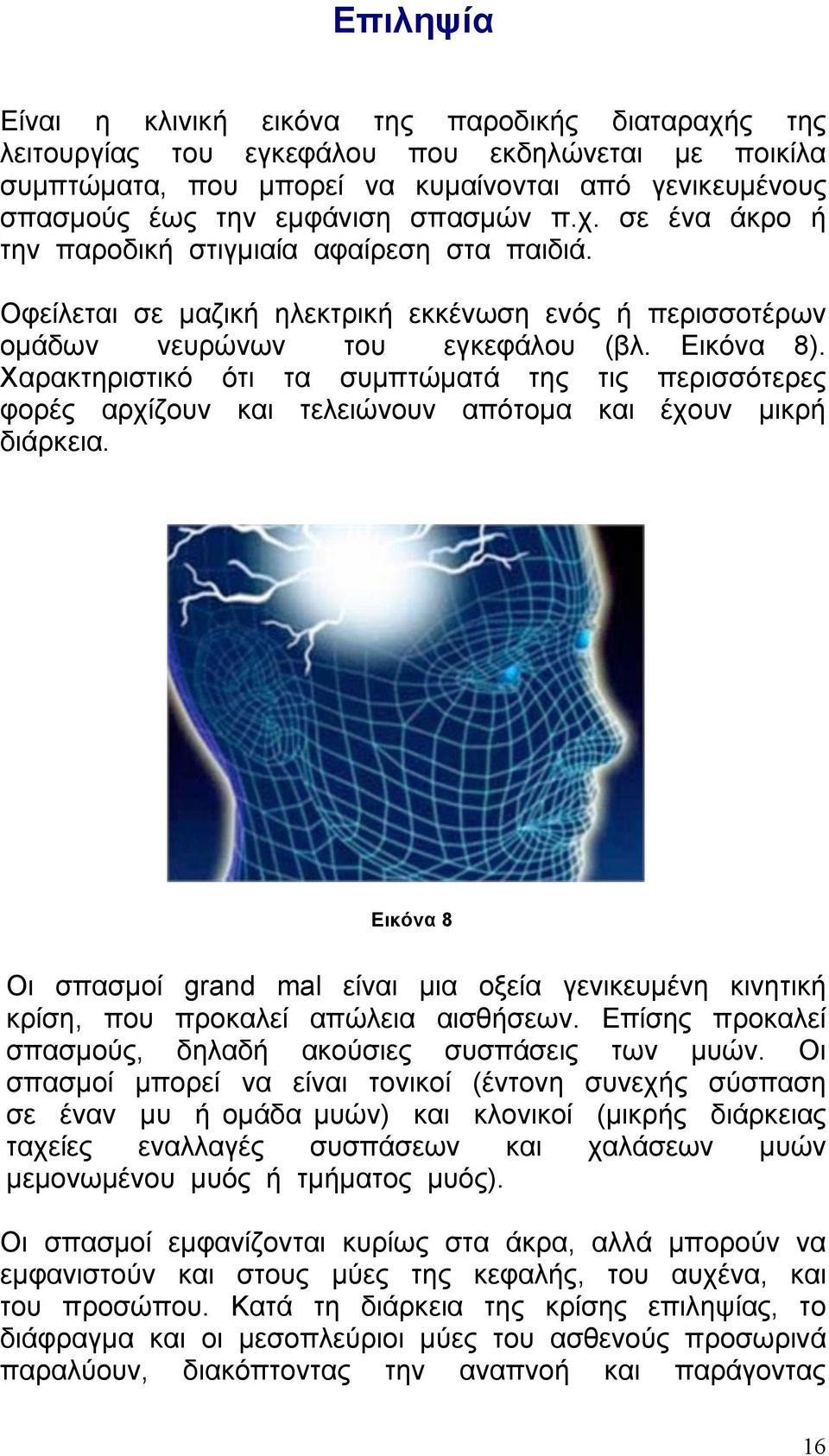 Χαρακτηριστικό ότι τα συµπτώµατά της τις περισσότερες φορές αρχίζουν και τελειώνουν απότοµα και έχουν µικρή διάρκεια.