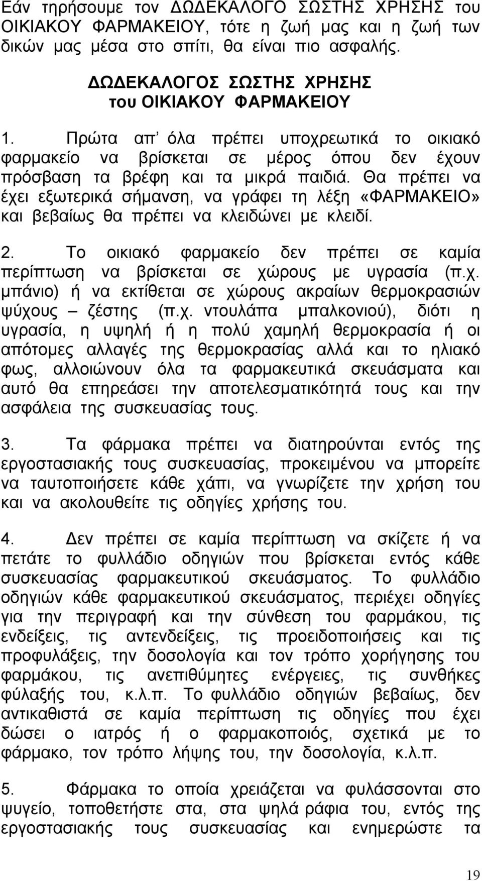 Θα πρέπει να έχει εξωτερικά σήµανση, να γράφει τη λέξη «ΦΑΡΜΑΚΕΙΟ» και βεβαίως θα πρέπει να κλειδώνει µε κλειδί. 2.