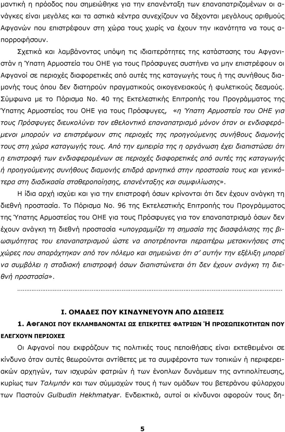 Σχετικά και λαμβάνοντας υπόψη τις ιδιαιτερότητες της κατάστασης του Αφγανιστάν η Ύπατη Αρμοστεία του ΟΗΕ για τους Πρόσφυγες συστήνει να μην επιστρέφουν οι Αφγανοί σε περιοχές διαφορετικές από αυτές