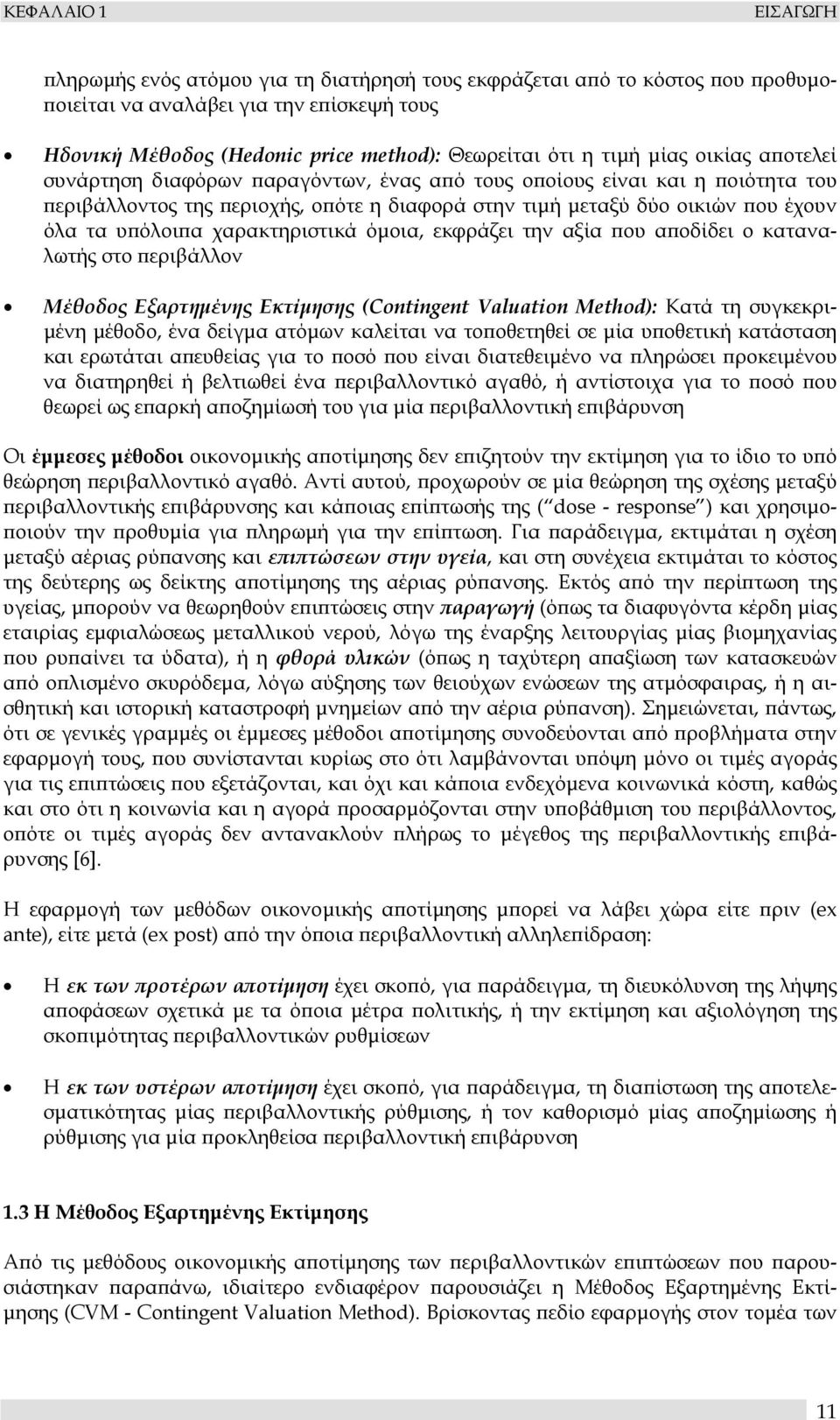 υπόλοιπα χαρακτηριστικά όµοια, εκφράζει την αξία που αποδίδει ο καταναλωτής στο περιβάλλον Μέθοδος Εξαρτηµένης Εκτίµησης (Contingent Valuation Method): Κατά τη συγκεκρι- µένη µέθοδο, ένα δείγµα