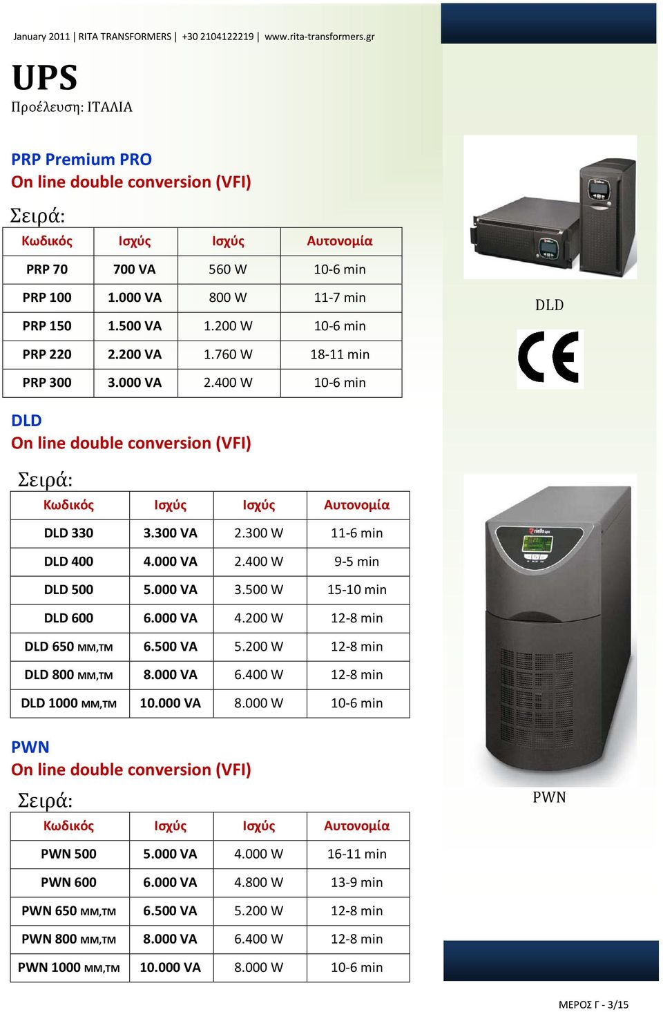 000 VA 2.400 W 9-5 min DLD 500 5.000 VA 3.500 W 15-10 min DLD 600 6.000 VA 4.200 W 12-8 min DLD 650 MM,TM 6.500 VA 5.200 W 12-8 min DLD 800 MM,TM 8.000 VA 6.400 W 12-8 min DLD 1000 MM,TM 10.000 VA 8.