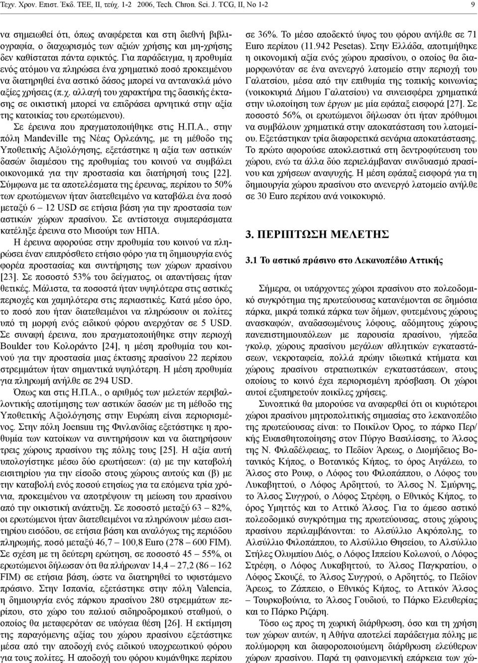 Για παράδειγμα, η προθυμία ενός ατόμου να πληρώσει ένα χρηματικό ποσό προκειμένου να διατηρηθεί ένα αστικό δάσος μπορεί να αντανακλά μόνο αξίες χρήσεις (π.χ. αλλαγή του χαρακτήρα της δασικής έκτασης σε οικιστική μπορεί να επιδράσει αρνητικά στην αξία της κατοικίας του ερωτώμενου).