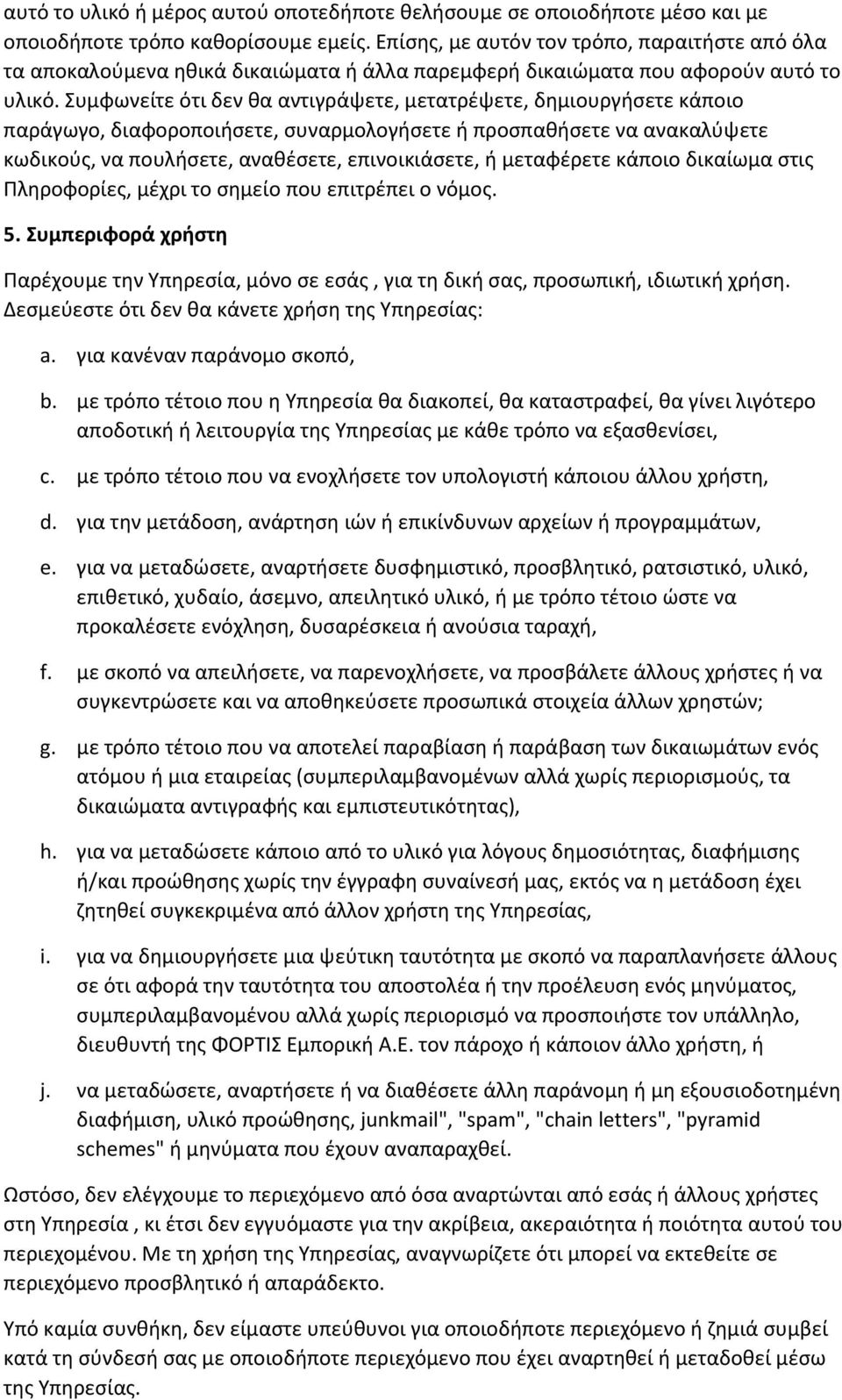 Συμφωνείτε ότι δεν θα αντιγράψετε, μετατρέψετε, δημιουργήσετε κάποιο παράγωγο, διαφοροποιήσετε, συναρμολογήσετε ή προσπαθήσετε να ανακαλύψετε κωδικούς, να πουλήσετε, αναθέσετε, επινοικιάσετε, ή