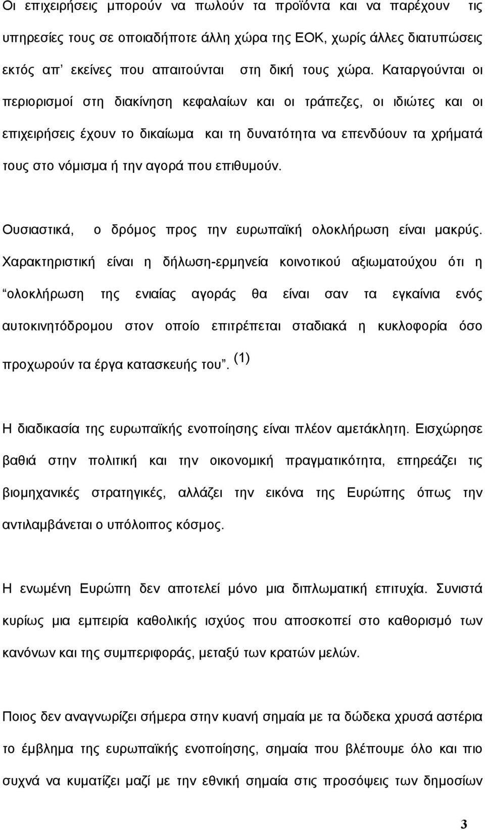 επιθυμούν. Ουσιαστικά, ο δρόμος προς την ευρωπαϊκή ολοκλήρωση είναι μακρύς.