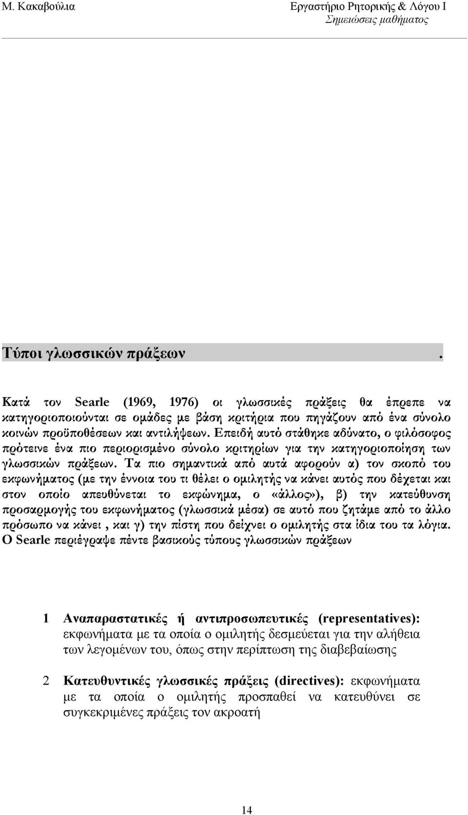 Τα πιο σημαντικά από αυτά αφορούν α) τον σκοπό του εκφωνήματος (με την έννοια του τι θέλει ο ομιλητής να κάνει αυτός που δέχεται και στον οποίο απευθύνεται το εκφώνημα, ο «άλλος»), β) την κατεύθυνση