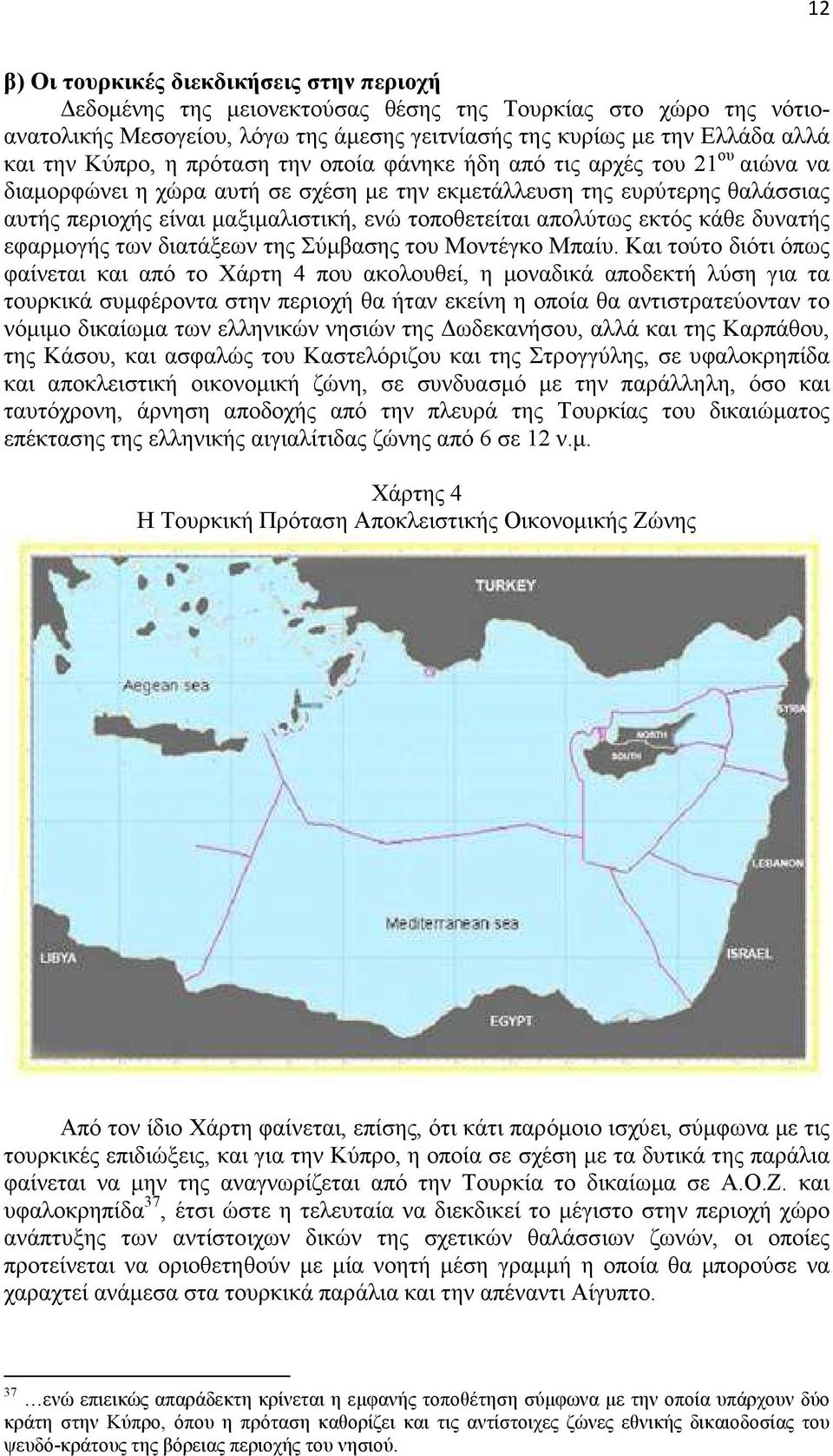 τοποθετείται απολύτως εκτός κάθε δυνατής εφαρµογής των διατάξεων της Σύµβασης του Μοντέγκο Μπαίυ.