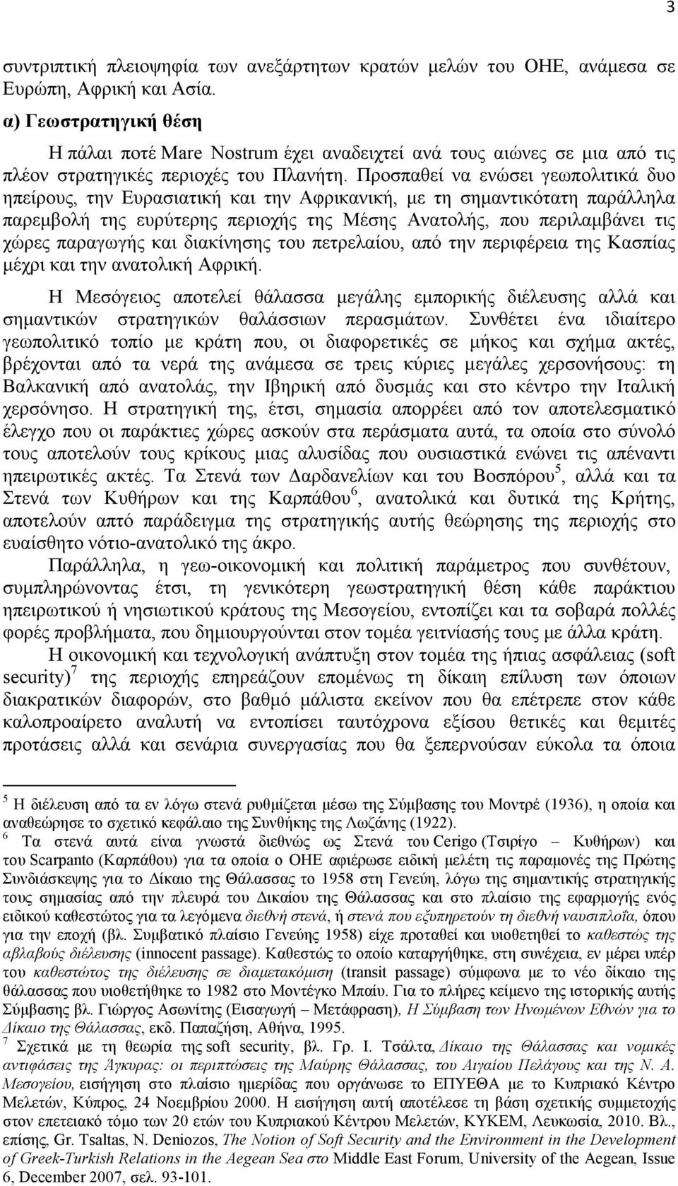 Προσπαθεί να ενώσει γεωπολιτικά δυο ηπείρους, την Ευρασιατική και την Αφρικανική, µε τη σηµαντικότατη παράλληλα παρεµβολή της ευρύτερης περιοχής της Μέσης Ανατολής, που περιλαµβάνει τις χώρες