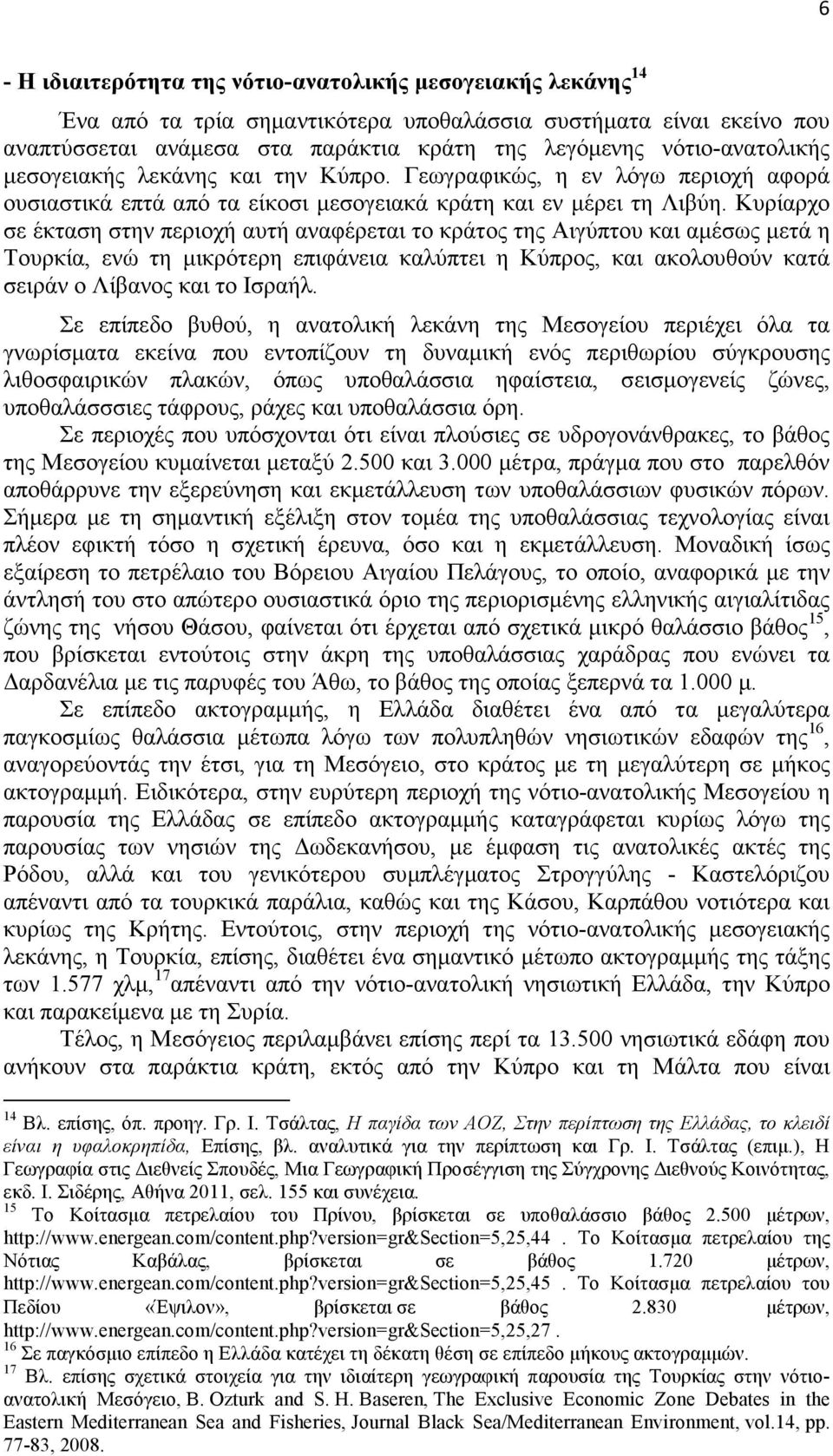 Κυρίαρχο σε έκταση στην περιοχή αυτή αναφέρεται το κράτος της Αιγύπτου και αµέσως µετά η Τουρκία, ενώ τη µικρότερη επιφάνεια καλύπτει η Κύπρος, και ακολουθούν κατά σειράν ο Λίβανος και το Ισραήλ.