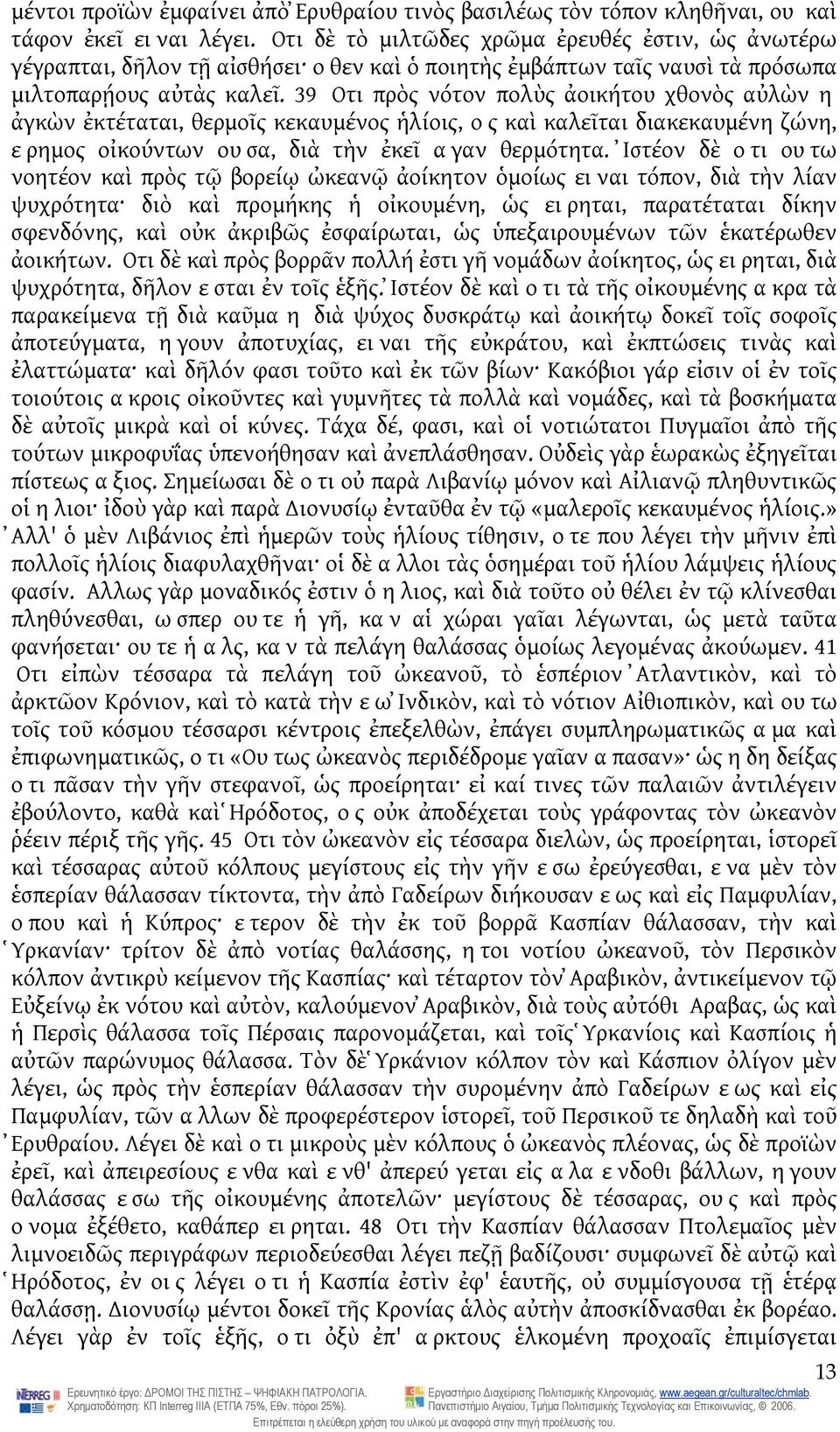 39 Οτι πρὸς νότον πολὺς ἀοικήτου χθονὸς αὐλὼν η ἀγκὼν ἐκτέταται, θερμοῖς κεκαυμένος ἡλίοις, ος καὶ καλεῖται διακεκαυμένη ζώνη, ερημος οἰκούντων ουσα, διὰ τὴν ἐκεῖ αγαν θερμότητα.