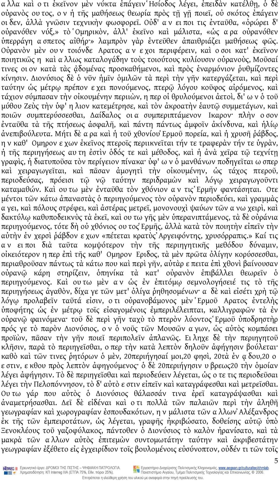 Οὐρανὸν μὲν ουν τοιόνδε Αρατος αν εχοι περιφέρειν, καὶ οσοι κατ' ἐκεῖνον ποιητικῶς η καὶ αλλως καταλογάδην τοὺς τοιούτους κυλίουσιν οὐρανοὺς, Μοῦσαί τινες οιον κατὰ τὰς ᾳ δομένας προσκαθήμενοι, καὶ