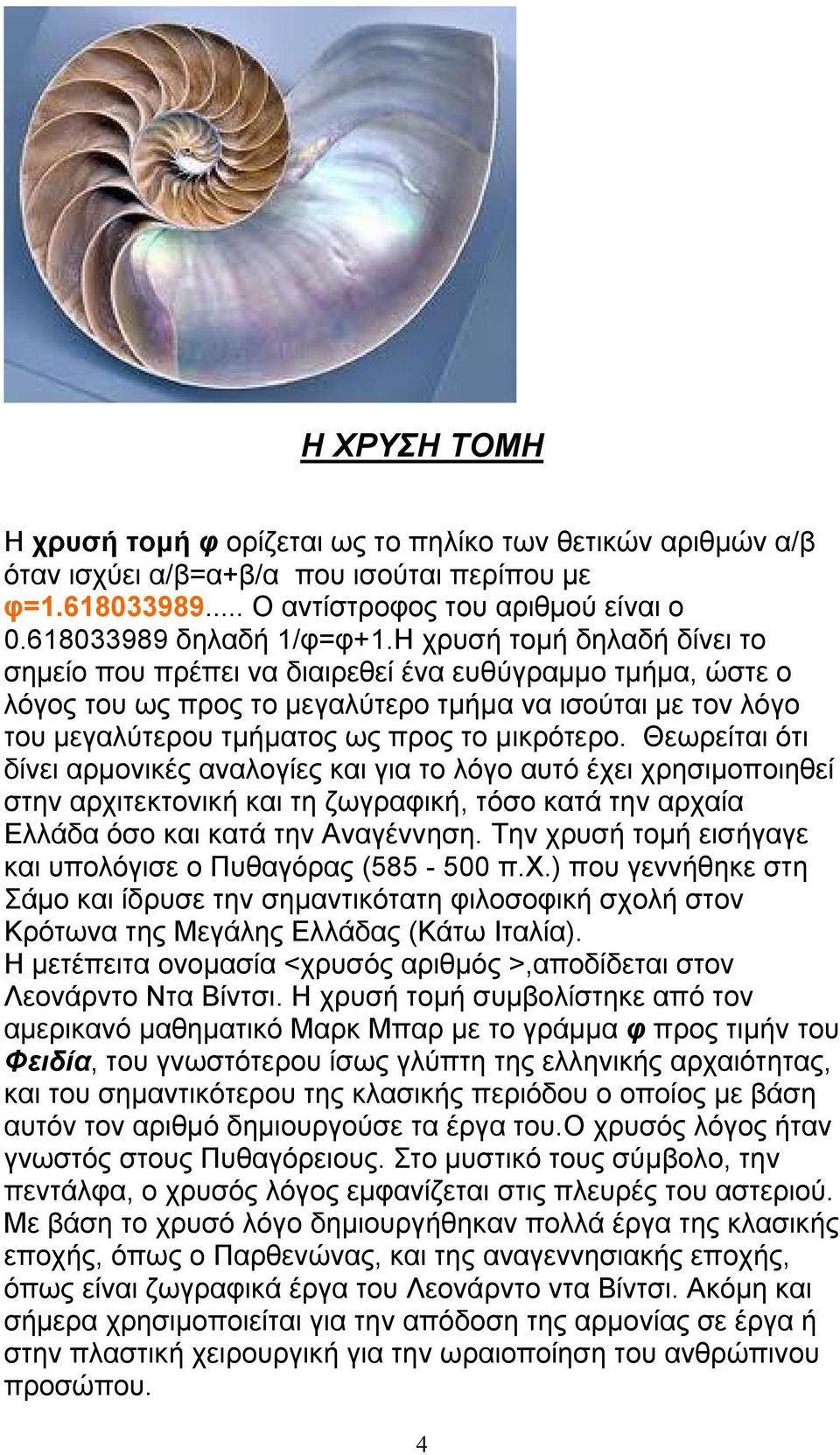 Θεωρείται ότι δίνει αρμονικές αναλογίες και για το λόγο αυτό έχει χρησιμοποιηθεί στην αρχιτεκτονική και τη ζωγραφική, τόσο κατά την αρχαία Ελλάδα όσο και κατά την Αναγέννηση.