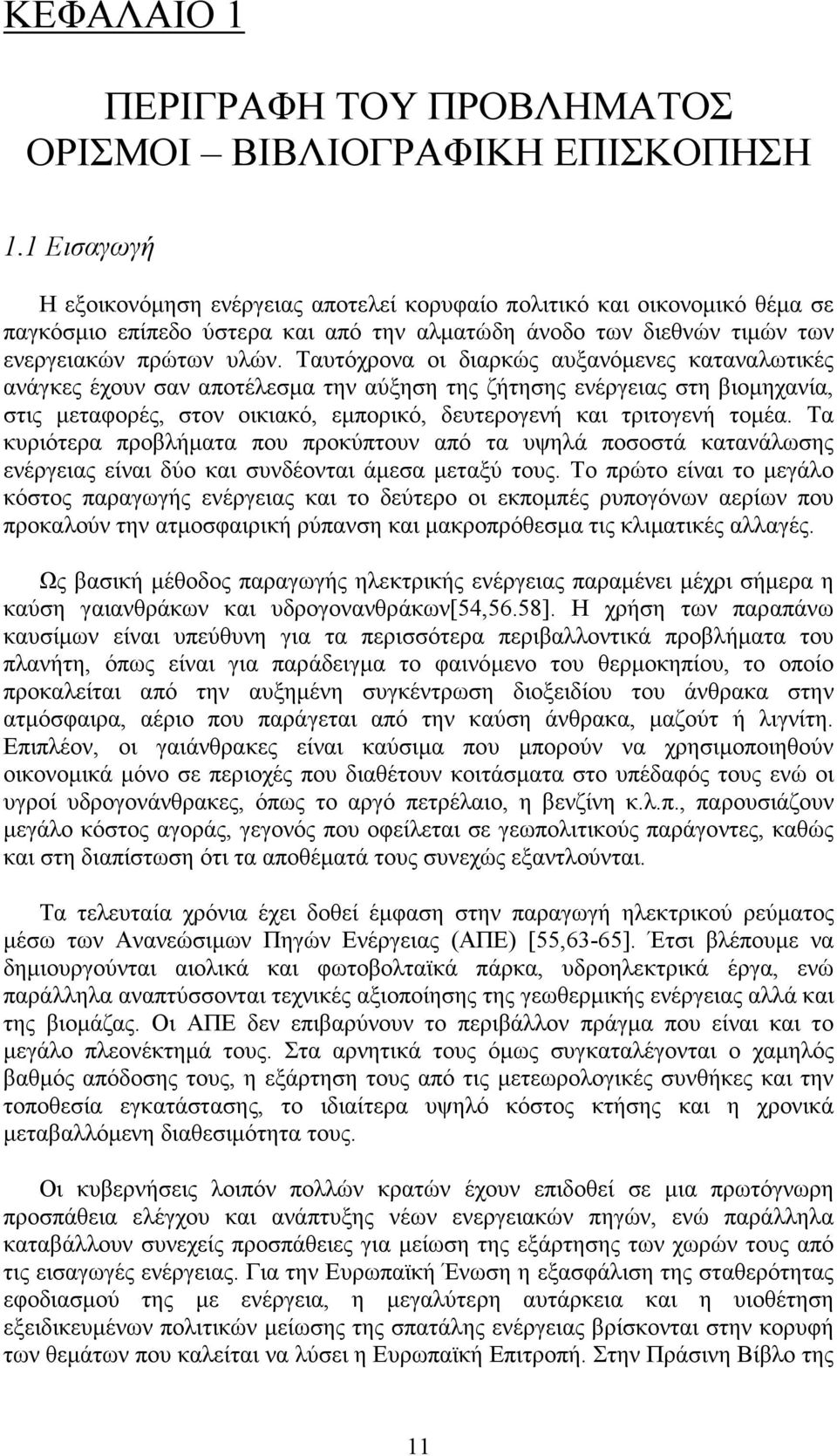 Ταυτόχρονα οι διαρκώς αυξανόµενες καταναλωτικές ανάγκες έχουν σαν αποτέλεσµα την αύξηση της ζήτησης ενέργειας στη βιοµηχανία, στις µεταφορές, στον οικιακό, εµπορικό, δευτερογενή και τριτογενή τοµέα.