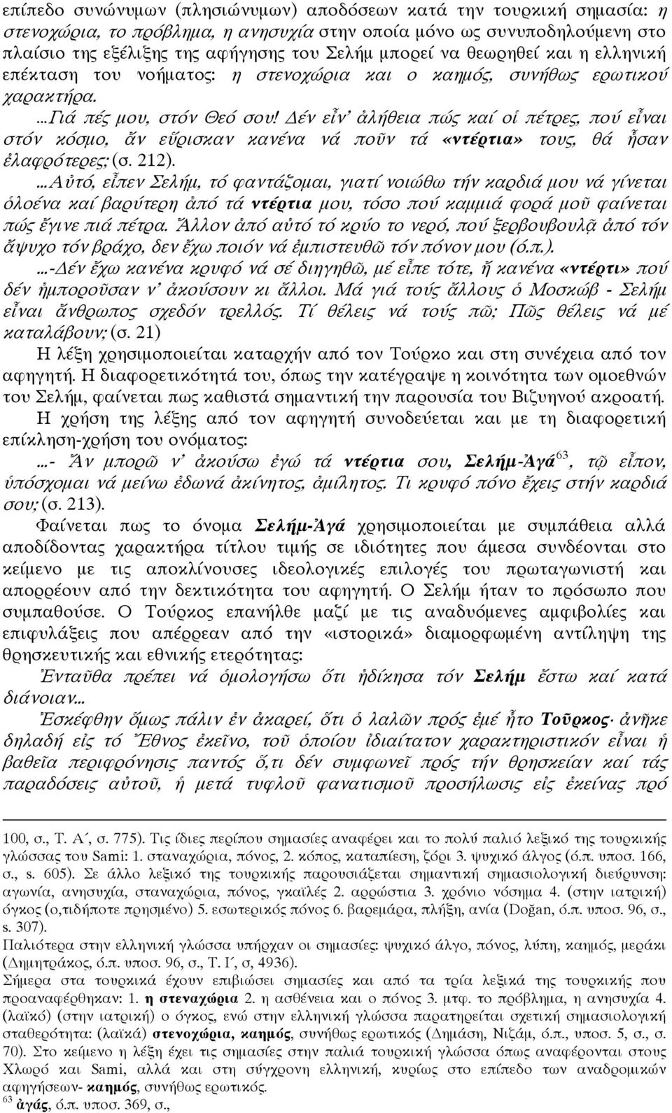 έν εἶν ἀλήθεια πώς καί οἱ πέτρες, πού εἶναι στόν κόσμο, ἄν εὕρισκαν κανένα νά ποῦν τά «ντέρτια» τους, θά ἦσαν ἐλαφρότερες; (σ. 212).