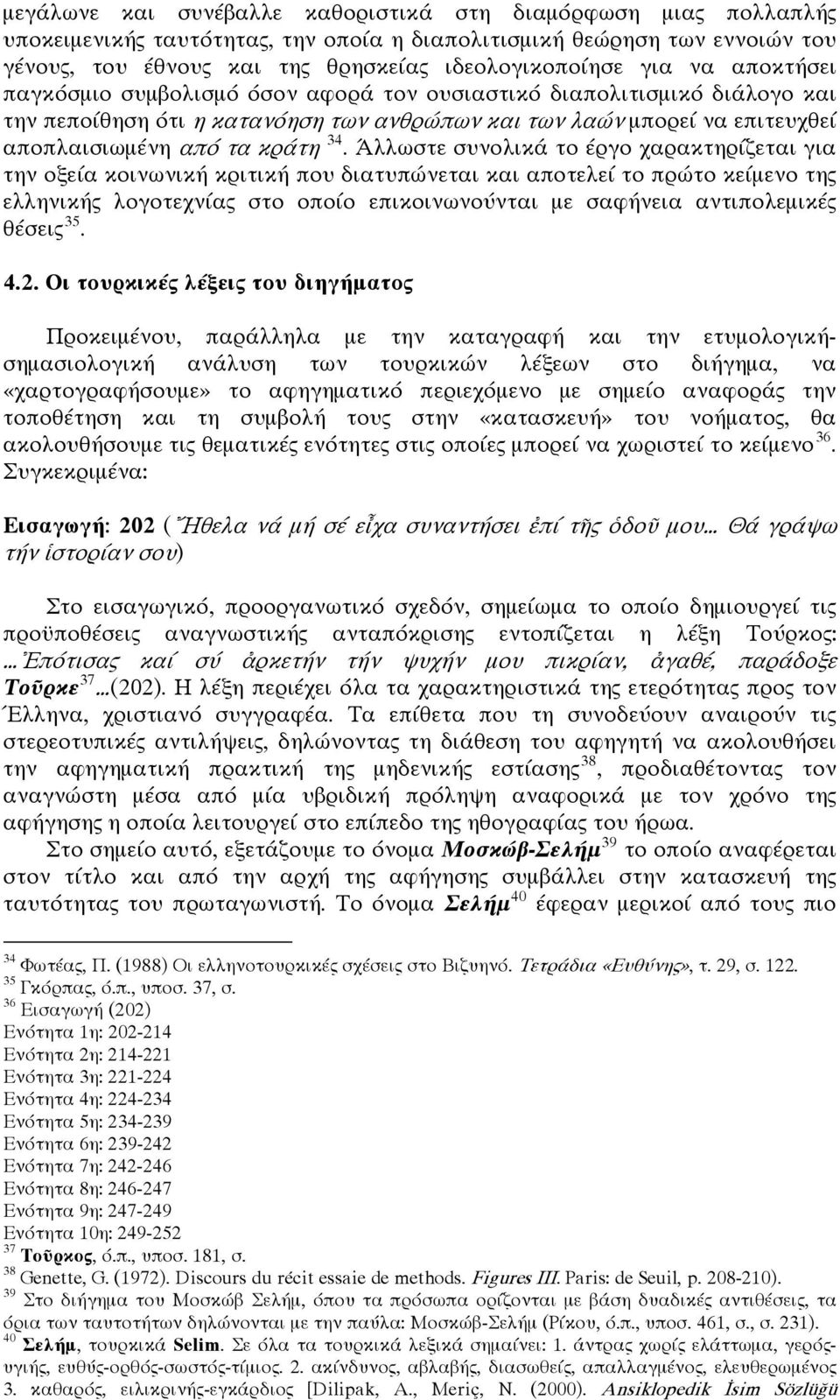 Άλλωστε συνολικά το έργο χαρακτηρίζεται για την οξεία κοινωνική κριτική που διατυπώνεται και αποτελεί το πρώτο κείμενο της ελληνικής λογοτεχνίας στο οποίο επικοινωνούνται με σαφήνεια αντιπολεμικές