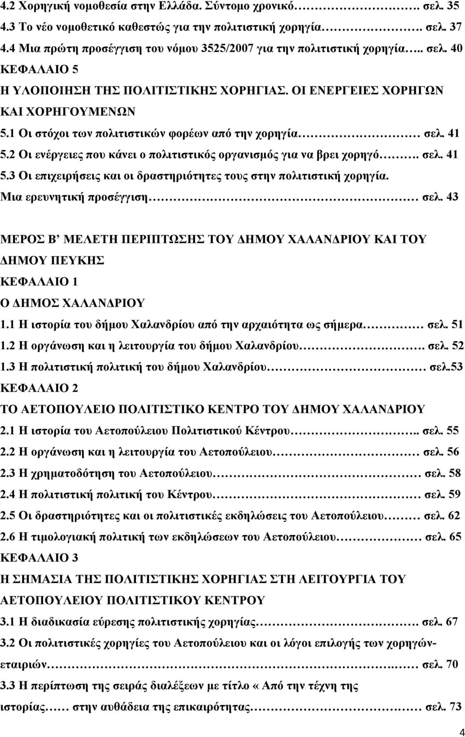 1 Οι στόχοι των πολιτιστικών φορέων από την χορηγία σελ. 41 5.2 Οι ενέργειες που κάνει ο πολιτιστικός οργανισµός για να βρει χορηγό. σελ. 41 5.3 Οι επιχειρήσεις και οι δραστηριότητες τους στην πολιτιστική χορηγία.