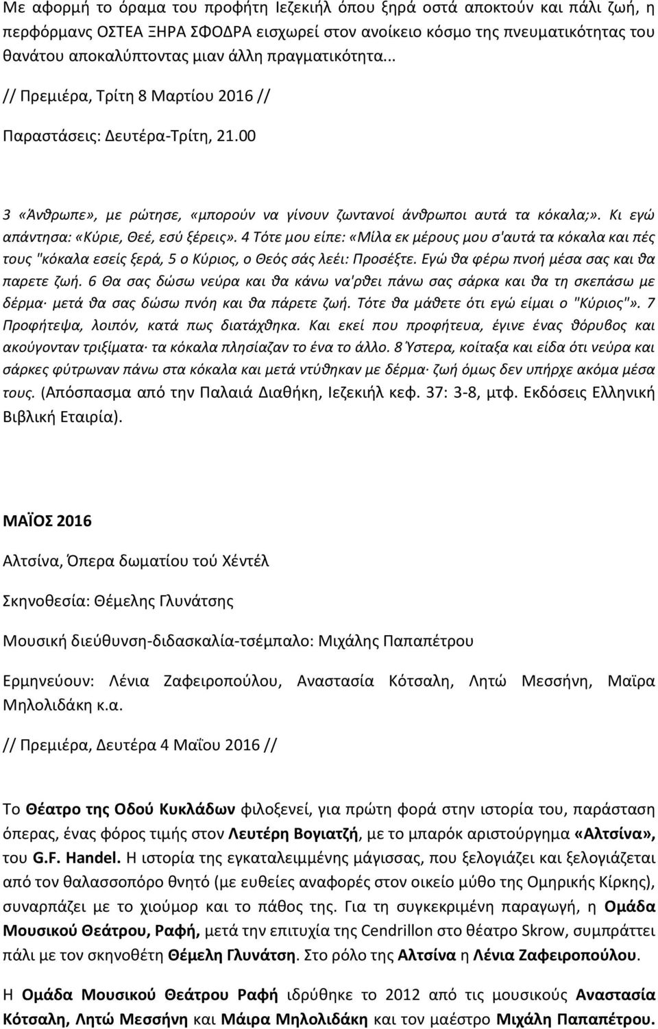 Κι εγώ απάντησα: «Κύριε, Θεέ, εσύ ξέρεις». 4 Τότε μου είπε: «Μίλα εκ μέρους μου σ'αυτά τα κόκαλα και πές τους "κόκαλα εσείς ξερά, 5 ο Κύριος, ο Θεός σάς λεέι: Προσέξτε.