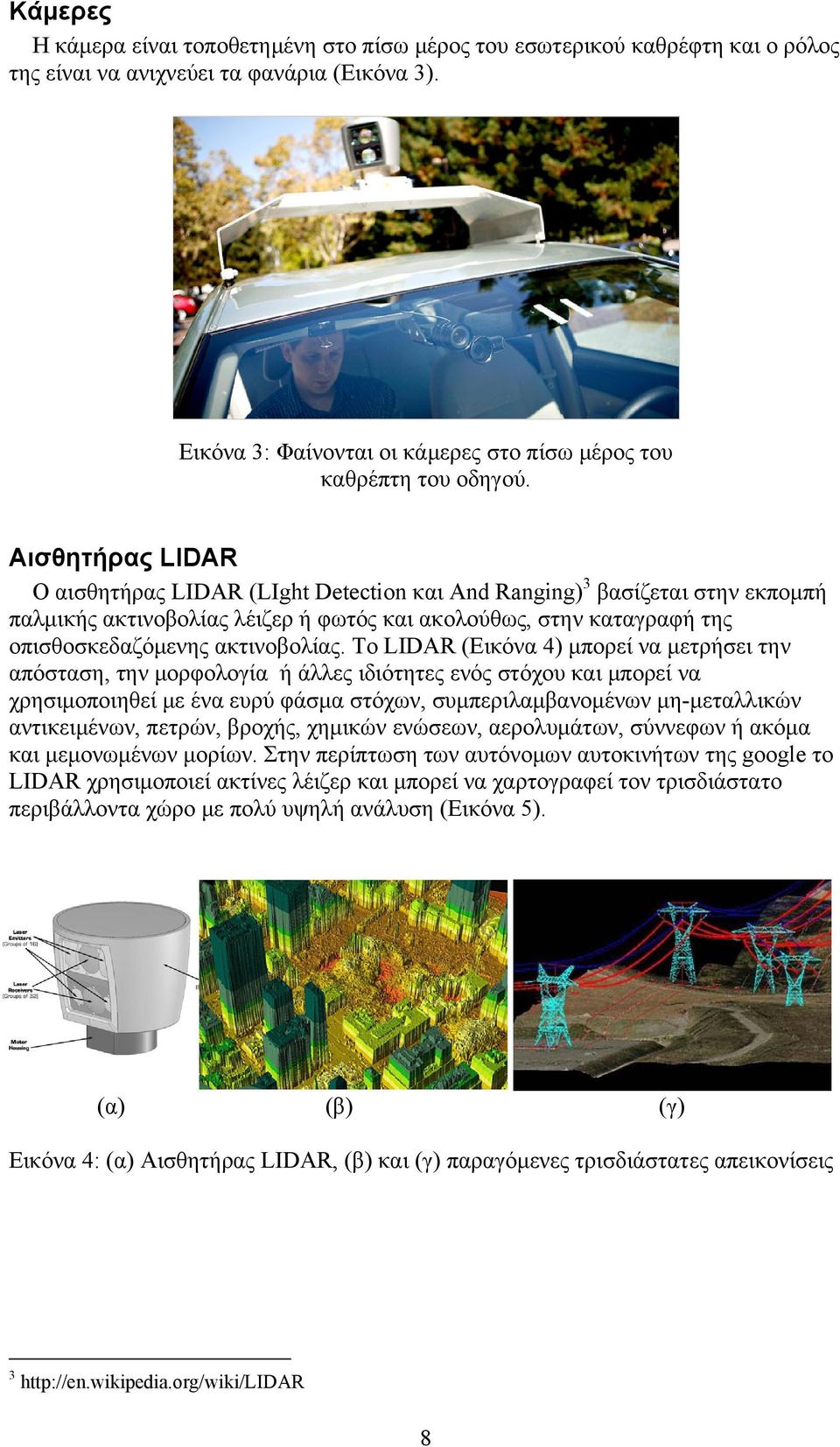 Αισθητήρας LIDAR Ο αισθητήρας LIDAR (LIght Detection και And Ranging) 3 βασίζεται στην εκπομπή παλμικής ακτινοβολίας λέιζερ ή φωτός και ακολούθως, στην καταγραφή της οπισθοσκεδαζόμενης ακτινοβολίας.