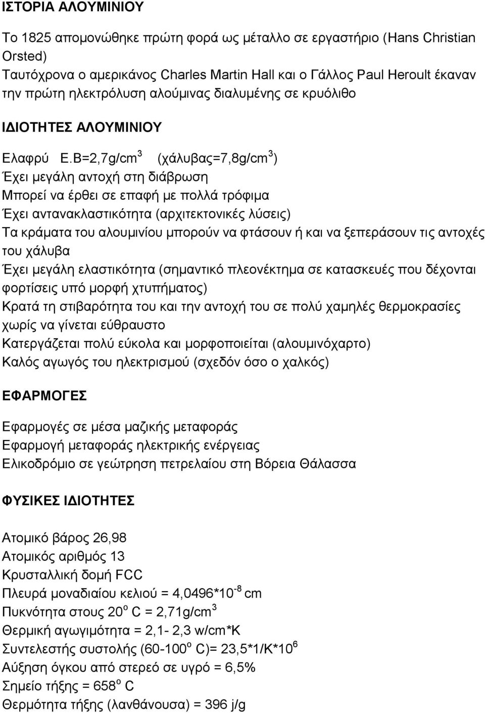 Β=2,7g/cm 3 (χάλυβας=7,8g/cm 3 ) Έχει μεγάλη αντοχή στη διάβρωση Μπορεί να έρθει σε επαφή με πολλά τρόφιμα Έχει αντανακλαστικότητα (αρχιτεκτονικές λύσεις) Τα κράματα του αλουμινίου μπορούν να φτάσουν