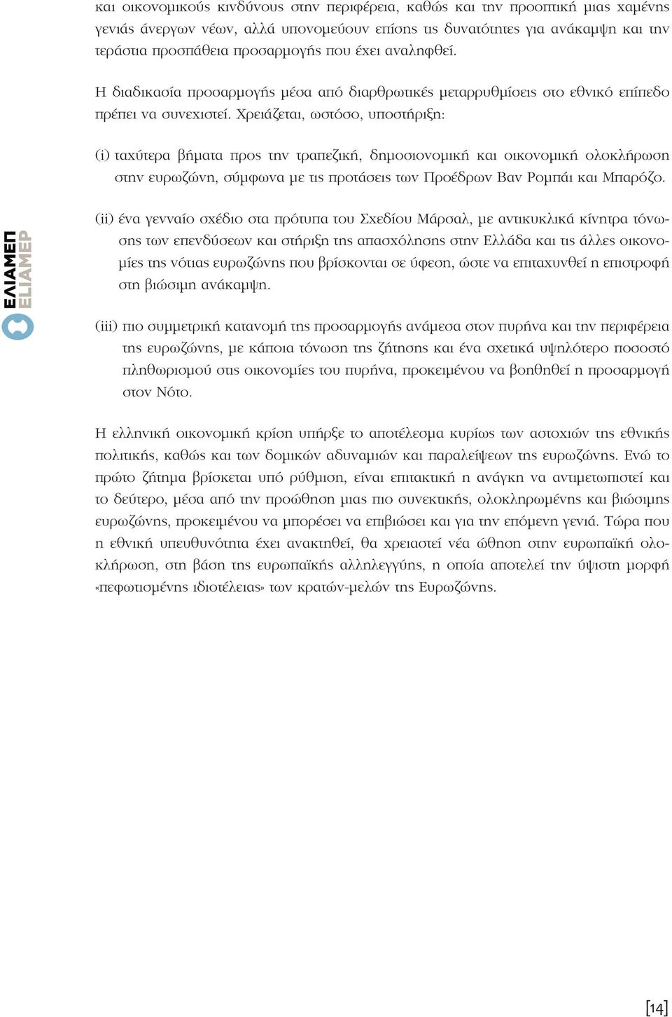 Χρειάζεται, ωστόσο, υποστήριξη: (i) ταχύτερα βήματα προς την τραπεζική, δημοσιονομική και οικονομική ολοκλήρωση στην ευρωζώνη, σύμφωνα με τις προτάσεις των Προέδρων Βαν Ρομπάι και Μπαρόζο.