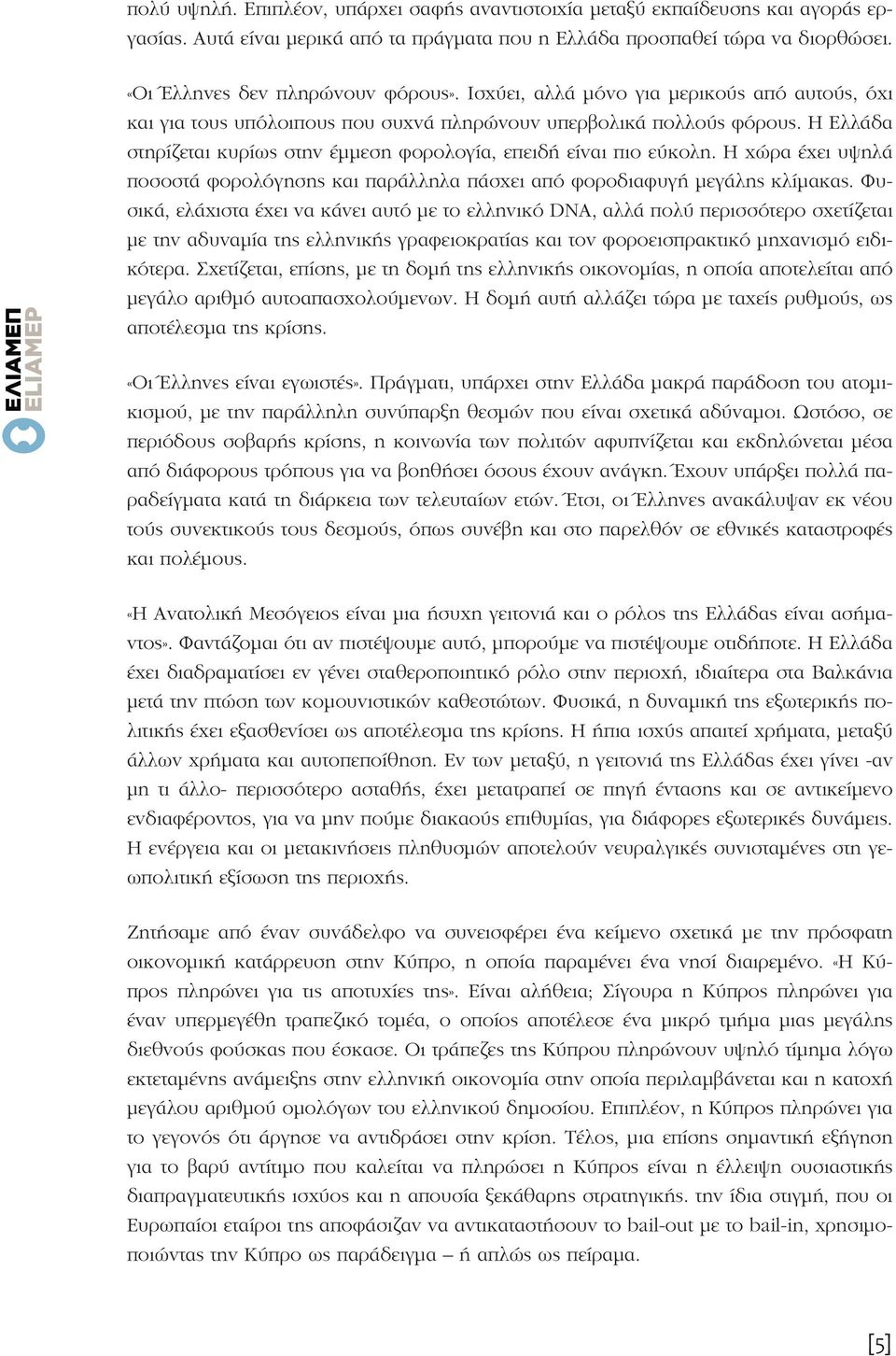 Η χώρα έχει υψηλά ποσοστά φορολόγησης και παράλληλα πάσχει από φοροδιαφυγή μεγάλης κλίμακας.