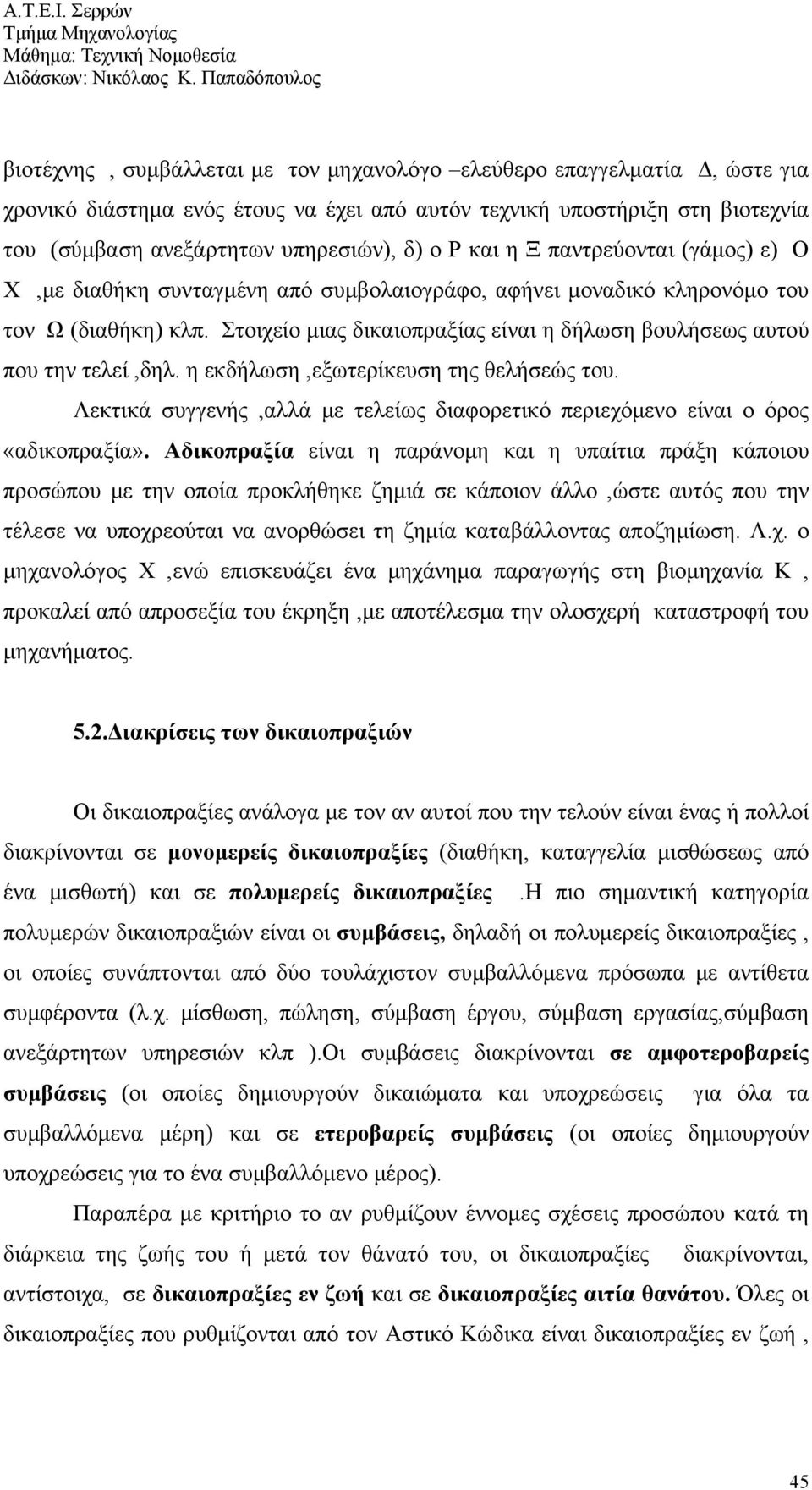 Στοιχείο μιας δικαιοπραξίας είναι η δήλωση βουλήσεως αυτού που την τελεί,δηλ. η εκδήλωση,εξωτερίκευση της θελήσεώς του.