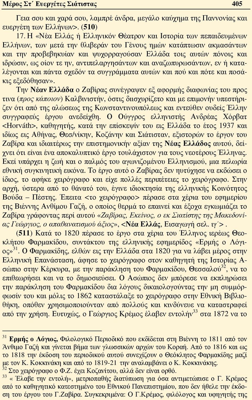 ιδρώσιν, ως οίον τε ην, αντιπελαργησάντων και αναζωπυρωσάντων, εν ή καταλέγονται και πάντα σχεδόν τα συγγράμματα αυτών και πού και πότε και ποσάκις εξεδόθησαν».