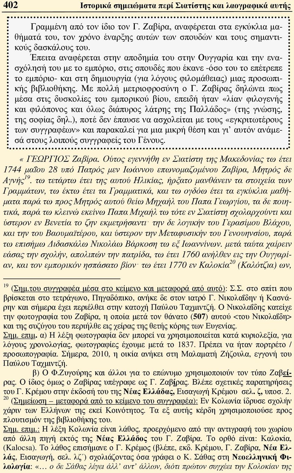 Έπειτα αναφέρεται στην αποδημία του στην Ουγγαρία και την ενασχόλησή του με το εμπόριο, στις σπουδές που έκανε -όσο του το επέτρεπε το εμπόριο- και στη δημιουργία (για λόγους φιλομάθειας) μιας