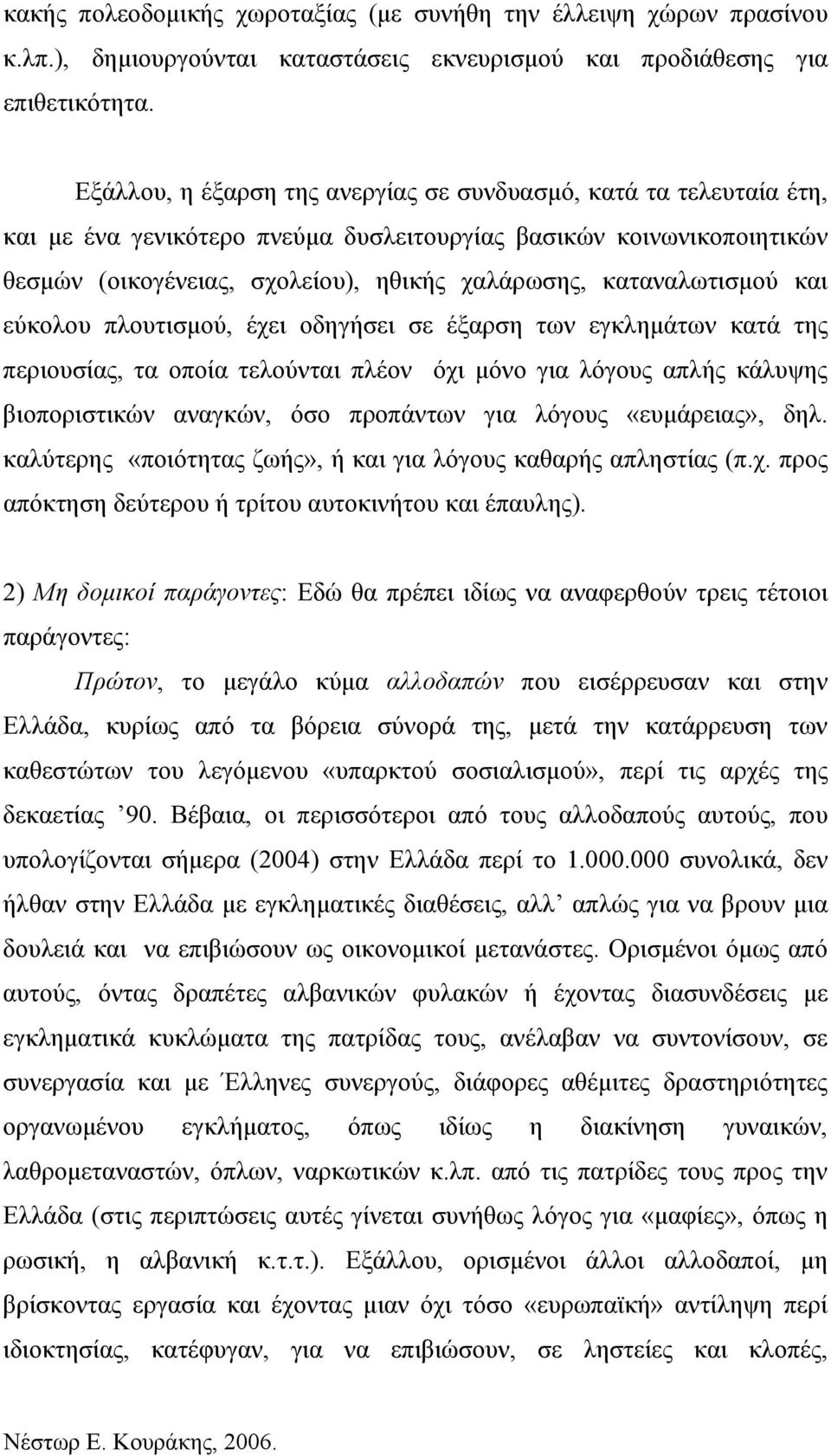 καταναλωτισμού και εύκολου πλουτισμού, έχει οδηγήσει σε έξαρση των εγκλημάτων κατά της περιουσίας, τα οποία τελούνται πλέον όχι μόνο για λόγους απλής κάλυψης βιοποριστικών αναγκών, όσο προπάντων για