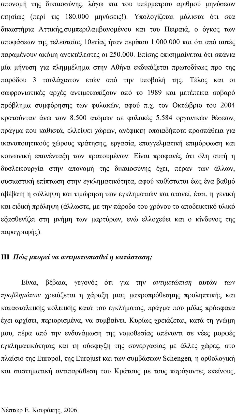 000 και ότι από αυτές παραμένουν ακόμη ανεκτέλεστες οι 250.000. Επίσης επισημαίνεται ότι σπάνια μία μήνυση για πλημμέλημα στην Αθήνα εκδικάζεται πρωτοδίκως προ της παρόδου 3 τουλάχιστον ετών από την υποβολή της.