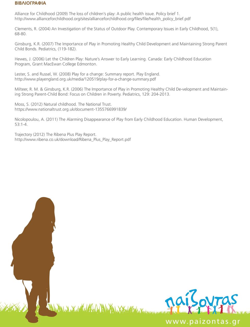 Pediatrics, (119-182). Hewes, J. (2006) Let the Children Play: Nature s Answer to Early Learning. Canada: Early Childhood Education Program, Grant MacEwan College Edmonton. Lester, S. and Russel, W.