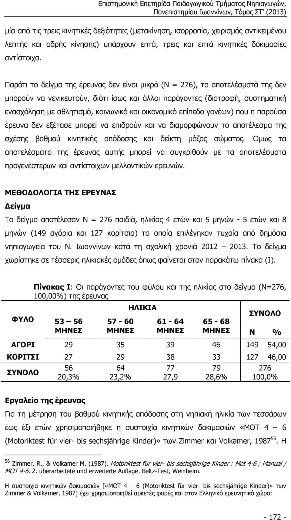 οικονοµικό επίπεδο γονέων) που η παρούσα έρευνα δεν εξέτασε µπορεί να επιδρούν και να διαµορφώνουν το αποτέλεσµα της σχέσης βαθµού κινητικής απόδοσης και δείκτη µάζας σώµατος.