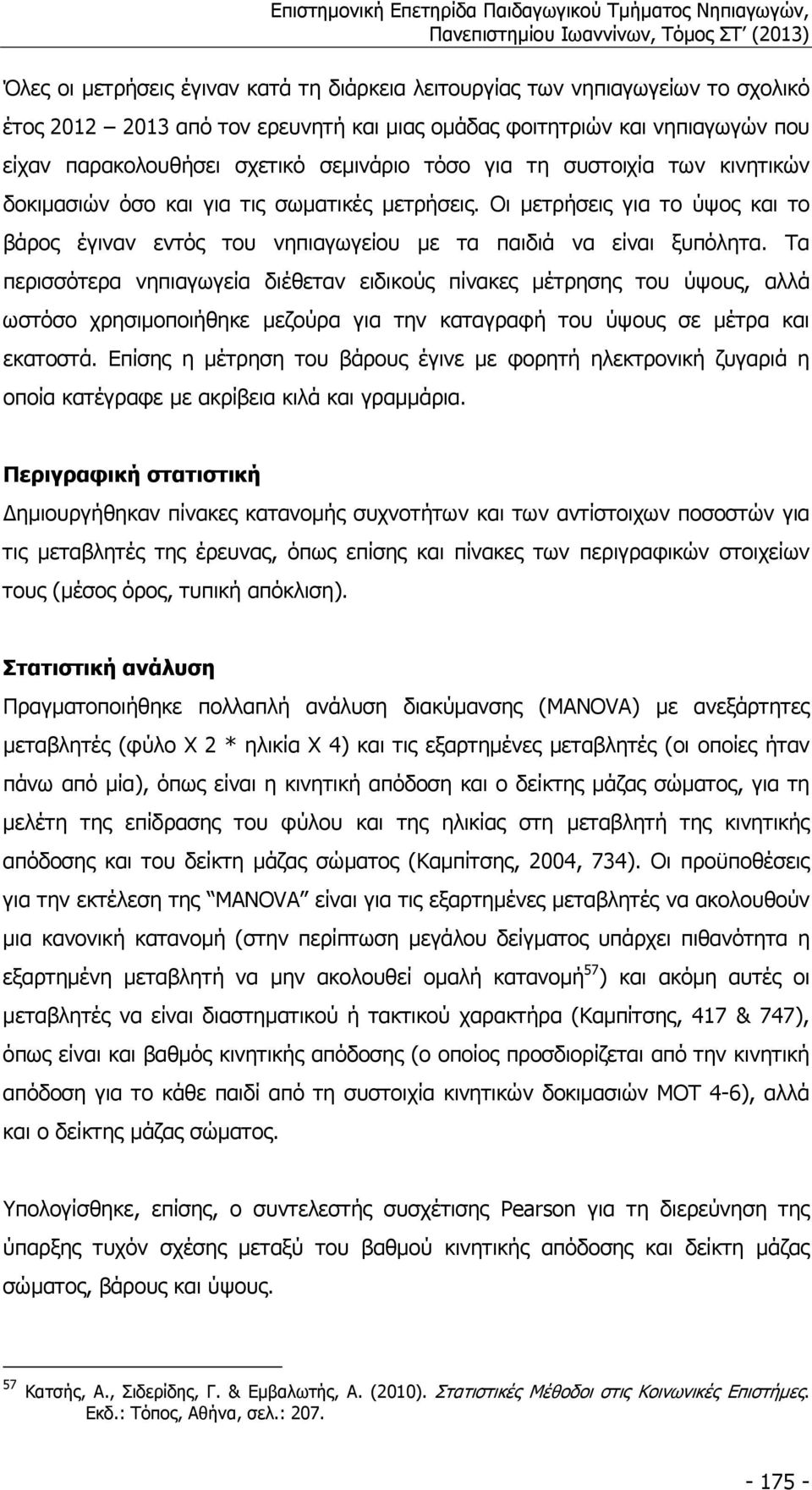 Τα περισσότερα νηπιαγωγεία διέθεταν ειδικούς πίνακες µέτρησης του ύψους, αλλά ωστόσο χρησιµοποιήθηκε µεζούρα για την καταγραφή του ύψους σε µέτρα και εκατοστά.