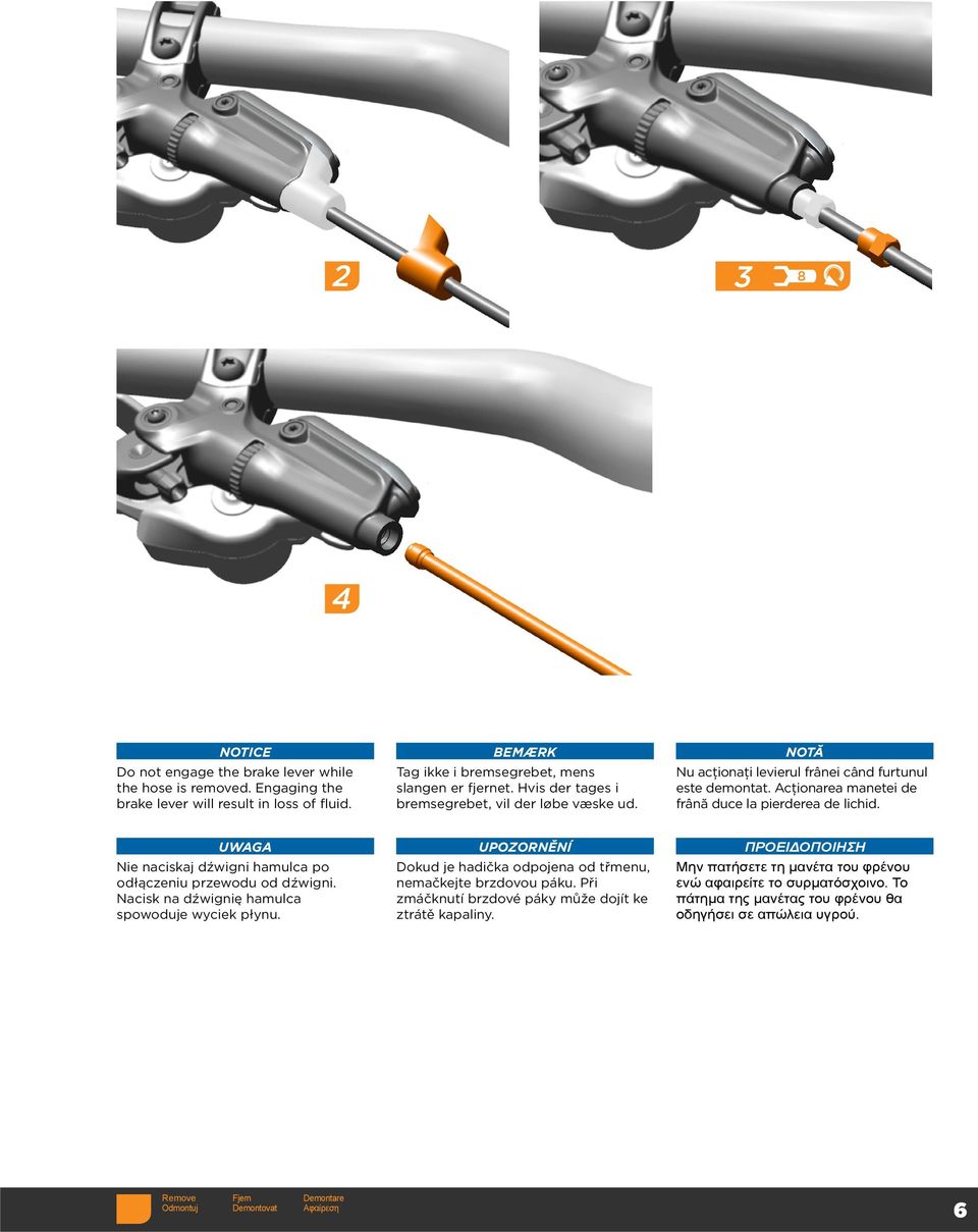 UWAGA Nie naciskaj dźwigni hamulca po odłączeniu przewodu od dźwigni. Nacisk na dźwignię hamulca spowoduje wyciek płynu. UPOZORNĚNÍ Dokud je hadička odpojena od třmenu, nemačkejte brzdovou páku.