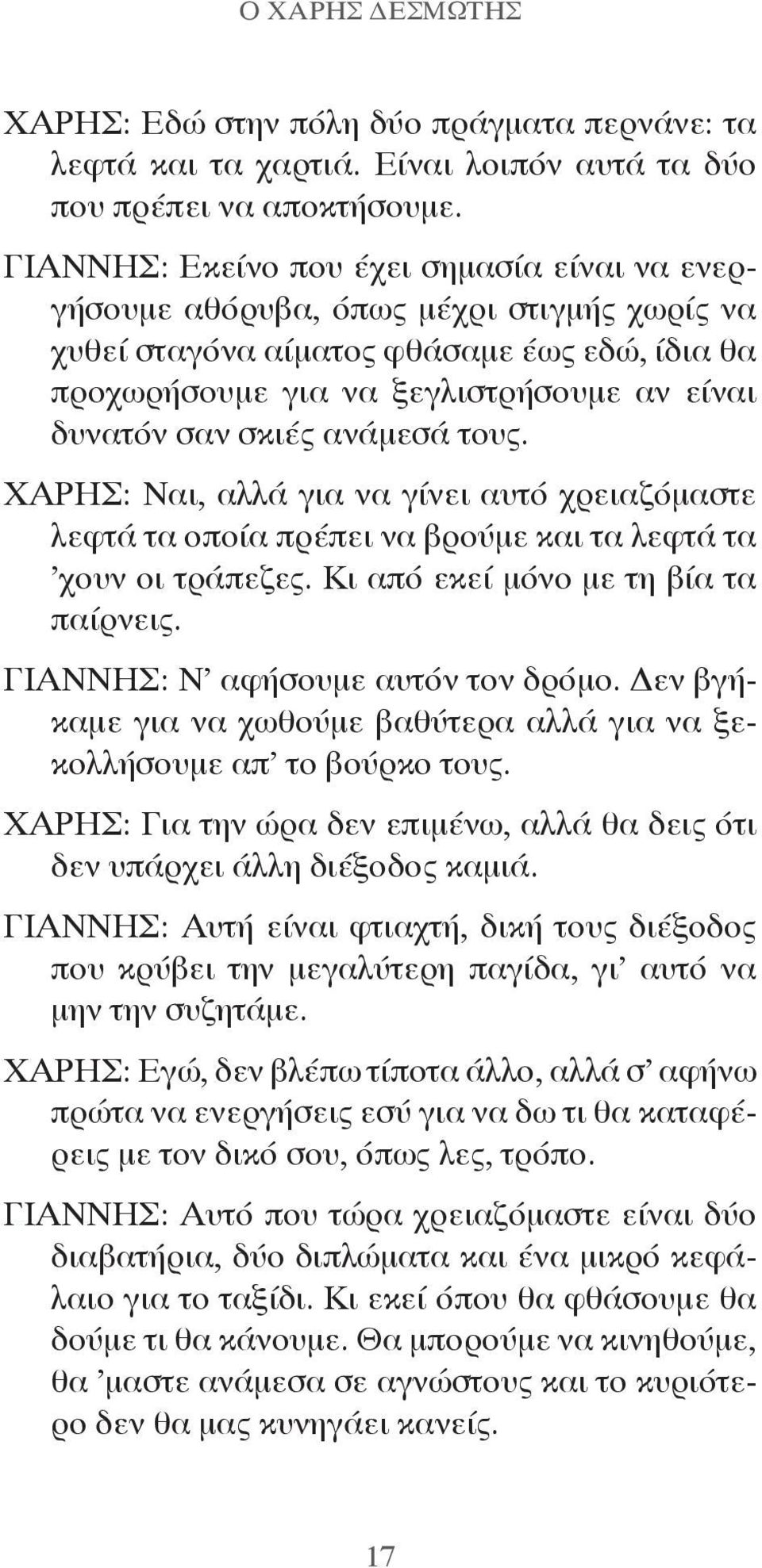 ανάμεσά τους. ΧΑΡΗΣ: Ναι, αλλά για να γίνει αυτό χρειαζόμαστε λεφτά τα οποία πρέπει να βρούμε και τα λεφτά τα χουν οι τράπεζες. Κι από εκεί μόνο με τη βία τα παίρνεις.