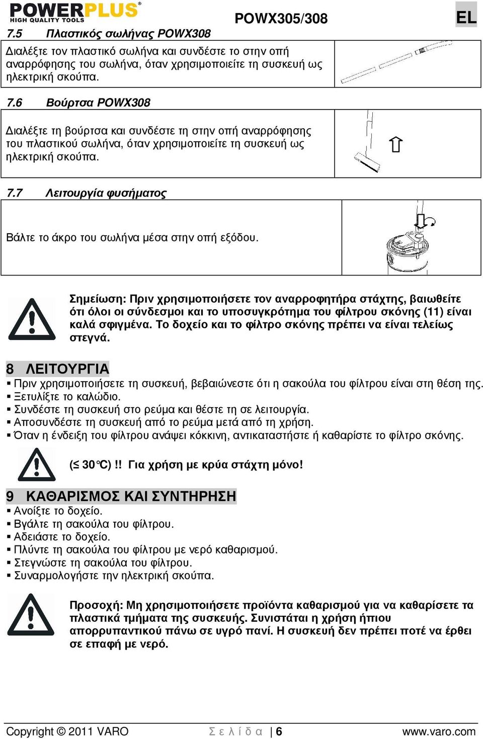 7 Λειτουργία φυσήµατος Βάλτε το άκρο του σωλήνα µέσα στην οπή εξόδου.