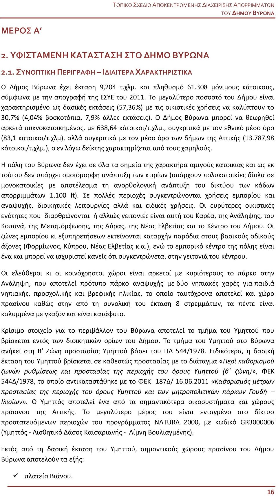 Το μεγαλύτερο ποσοστό του Δήμου είναι χαρακτηρισμένο ως δασικές εκτάσεις (57,36%) με τις οικιστικές χρήσεις να καλύπτουν το 30,7% (4,04% βοσκοτόπια, 7,9% άλλες εκτάσεις).