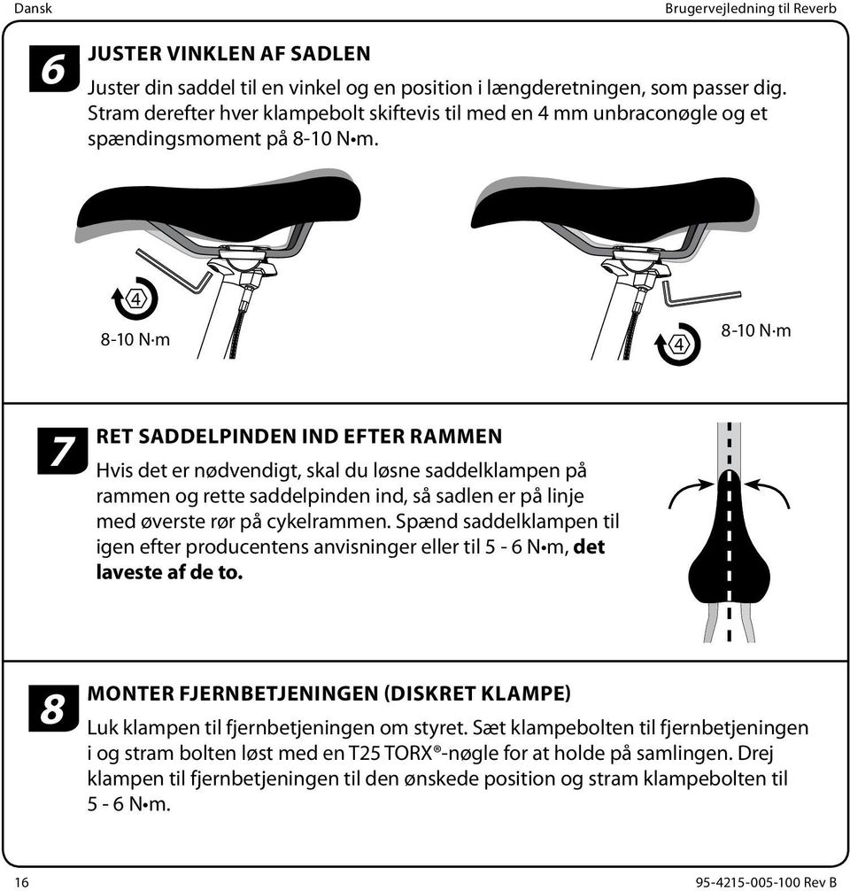 4 8-10 N m 4 8-10 N m 7 RET SADDELPINDEN IND EFTER RAMMEN Hvis det er nødvendigt, skal du løsne saddelklampen på rammen og rette saddelpinden ind, så sadlen er på linje med øverste rør på cykelrammen.