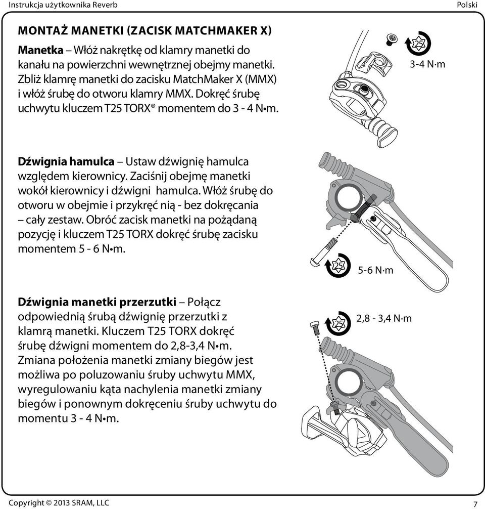 25 3-4 N m Dźwignia hamulca Ustaw dźwignię hamulca względem kierownicy. Zaciśnij obejmę manetki wokół kierownicy i dźwigni hamulca.