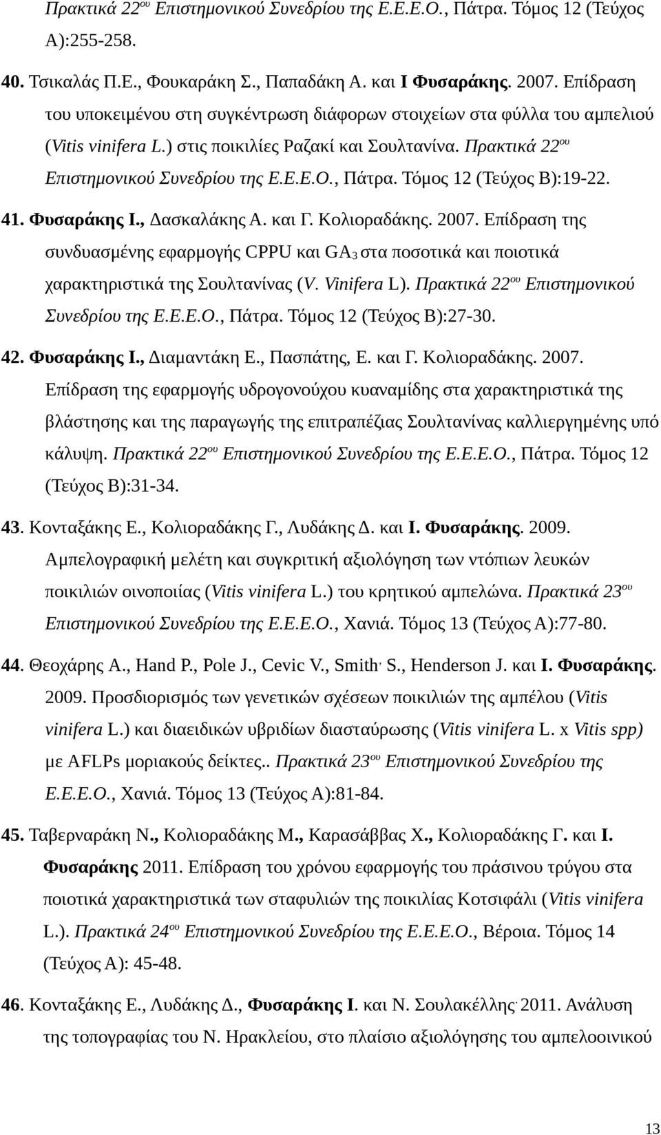 Τόμος 12 (Τεύχος Β):19-22. 41. Φυσαράκης Ι., Δασκαλάκης Α. και Γ. Κολιοραδάκης. 2007. Επίδραση της συνδυασμένης εφαρμογής CPPU και GA 3 στα ποσοτικά και ποιοτικά χαρακτηριστικά της Σουλτανίνας (V.