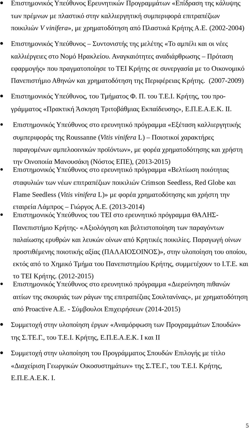 Αναγκαιότητες αναδιάρθρωσης Πρόταση εφαρμογής» που πραγματοποίησε το ΤΕΙ Κρήτης σε συνεργασία με το Οικονομικό Πανεπιστήμιο Αθηνών και χρηματοδότηση της Περιφέρειας Κρήτης.