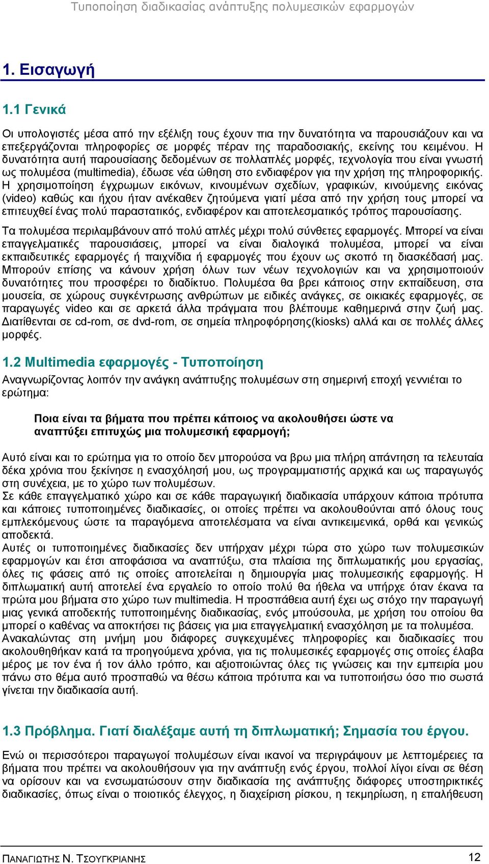 Η χρησιμοποίηση έγχρωμων εικόνων, κινουμένων σχεδίων, γραφικών, κινούμενης εικόνας (video) καθώς και ήχου ήταν ανέκαθεν ζητούμενα γιατί μέσα από την χρήση τους μπορεί να επιτευχθεί ένας πολύ