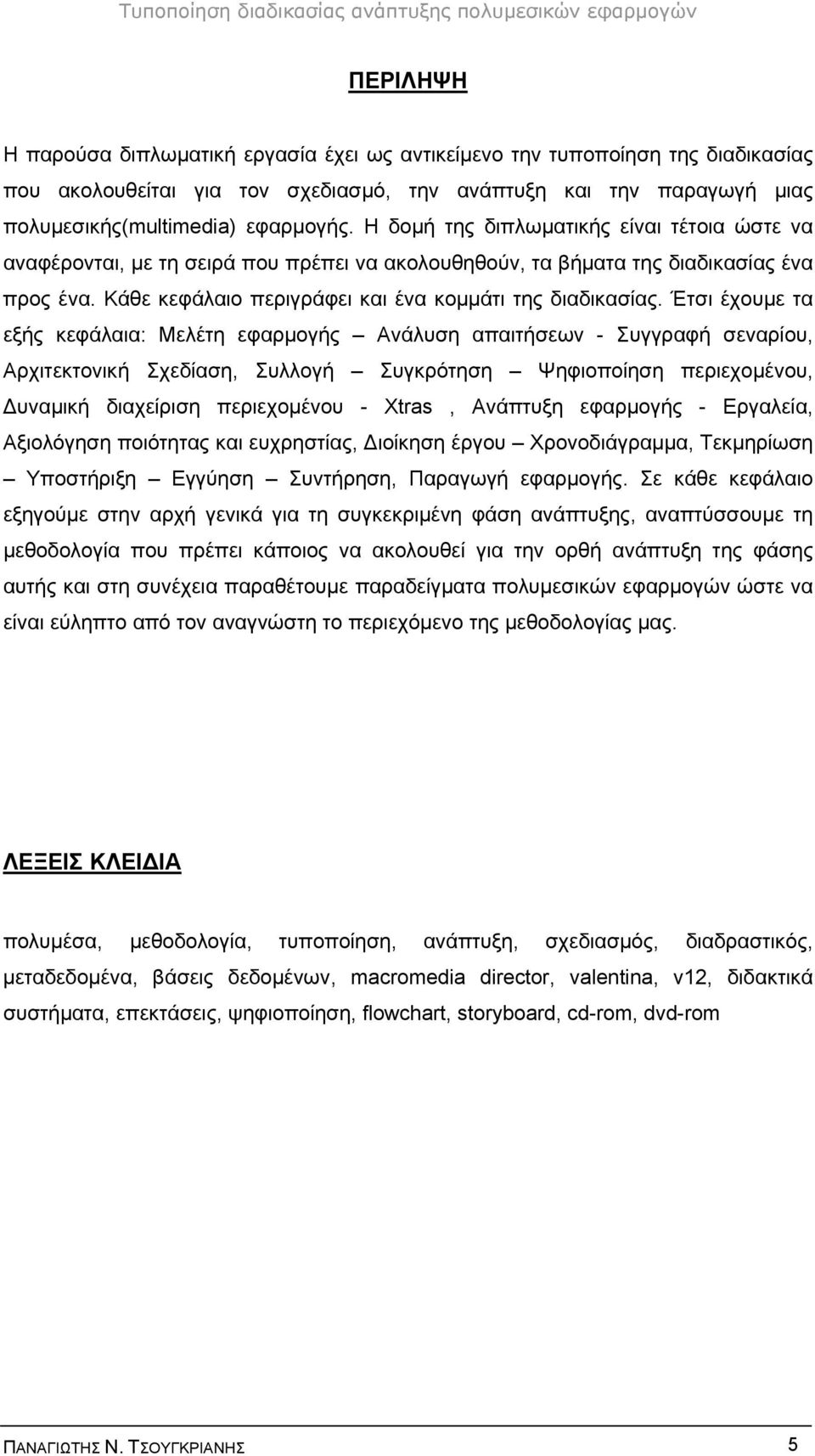 Έτσι έχουμε τα εξής κεφάλαια: Μελέτη εφαρμογής Ανάλυση απαιτήσεων - Συγγραφή σεναρίου, Αρχιτεκτονική Σχεδίαση, Συλλογή Συγκρότηση Ψηφιοποίηση περιεχομένου, Δυναμική διαχείριση περιεχομένου - Xtras,