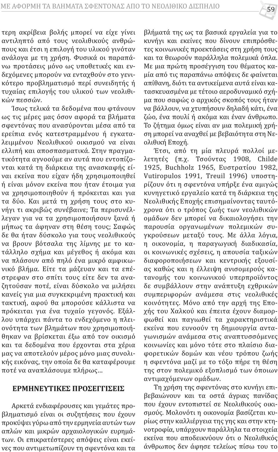 Ίσως τελικά τα δεδομένα που φτάνουν ως τις μέρες μας όσον αφορά τα βλήματα σφεντόνας που ανασύρονται μέσα από τα ερείπια ενός κατεστραμμένου ή εγκαταλειμμένου Νεολιθικού οικισμού να είναι ελλιπή και