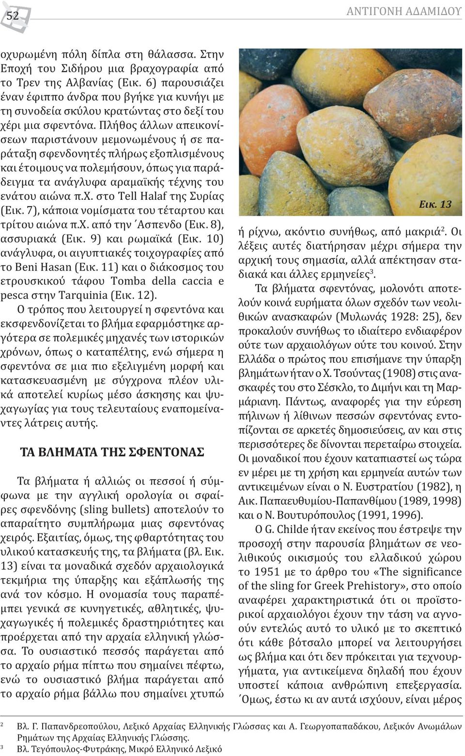 Πλήθος άλλων απεικονίσεων παριστάνουν μεμονωμένους ή σε παράταξη σφενδονητές πλήρως εξοπλισμένους και έτοιμους να πολεμήσουν, όπως για παράδειγμα τα ανάγλυφα αραμαϊκής τέχν