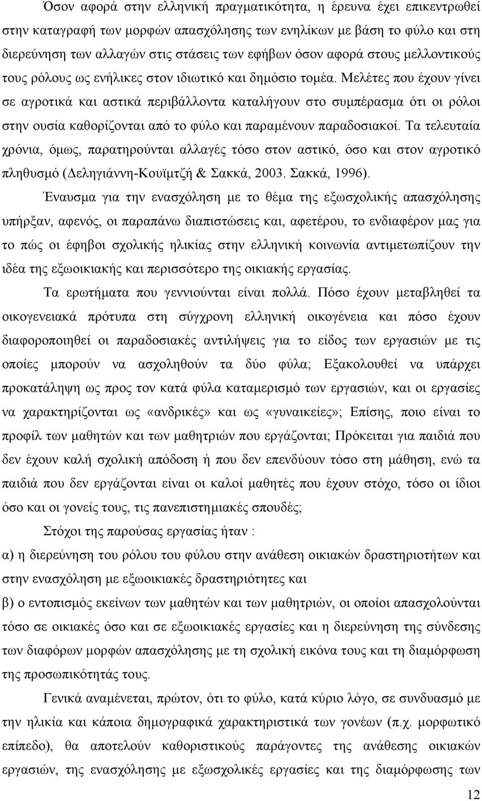 Μελέτες που έχουν γίνει σε αγροτικά και αστικά περιβάλλοντα καταλήγουν στο συµπέρασµα ότι οι ρόλοι στην ουσία καθορίζονται από το φύλο και παραµένουν παραδοσιακοί.