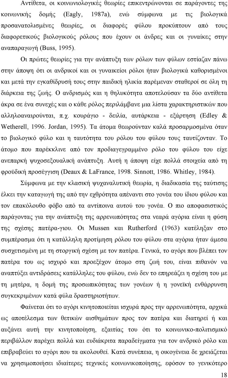 Οι πρώτες θεωρίες για την ανάπτυξη των ρόλων των φύλων εστίαζαν πάνω στην άποψη ότι οι ανδρικοί και οι γυναικείοι ρόλοι ήταν βιολογικά καθορισµένοι και µετά την εγκαθίδρυσή τους στην παιδική ηλικία