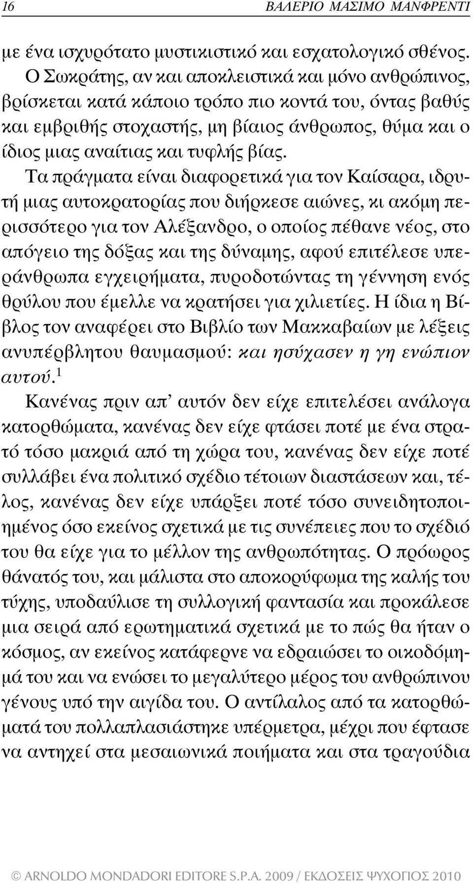 Τα πράγµατα είναι διαφορετικά για τον Καίσαρα, ιδρυτή µιας αυτοκρατορίας που διήρκεσε αιώνες, κι ακόµη περισσότερο για τον Αλέξανδρο, ο οποίος πέθανε νέος, στο απόγειο της δόξας και της δύναµης, αφού