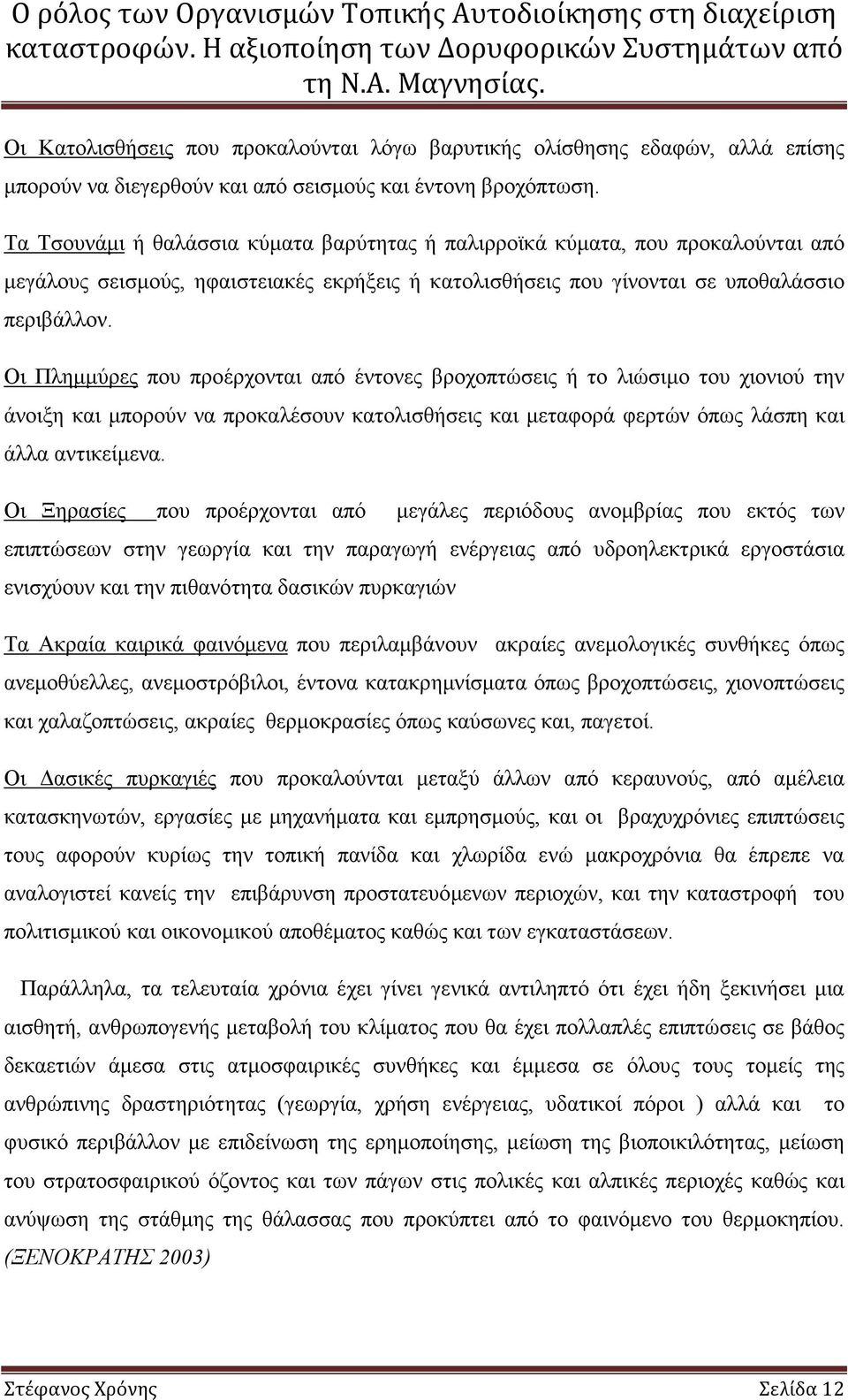 Οι Πληµµύρες που προέρχονται από έντονες βροχοπτώσεις ή το λιώσιµο του χιονιού την άνοιξη και µπορούν να προκαλέσουν κατολισθήσεις και µεταφορά φερτών όπως λάσπη και άλλα αντικείµενα.